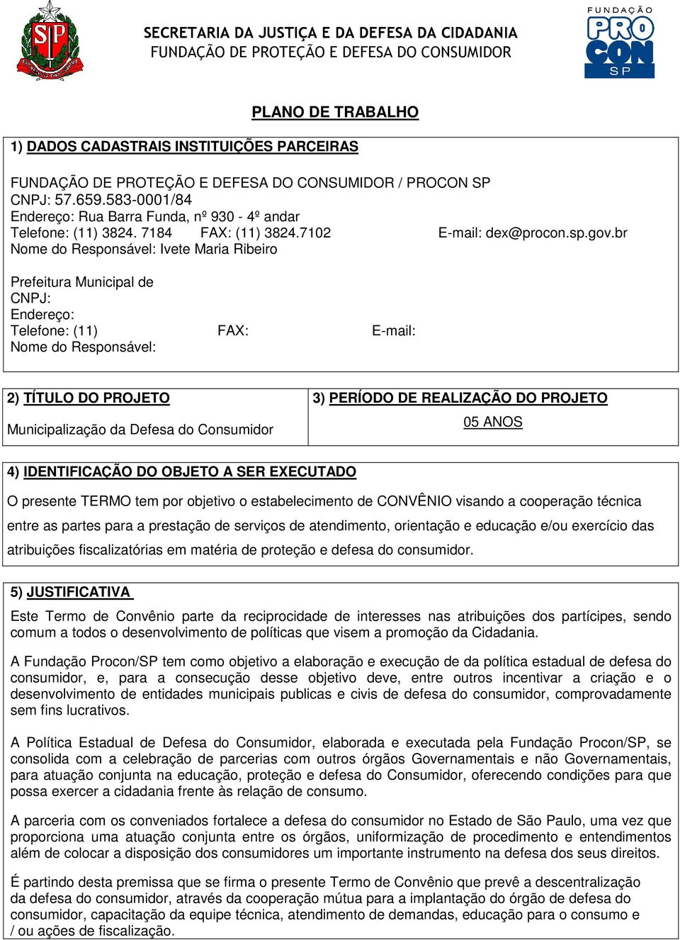 br Nome do Responsável: Ivete Maria Ribeiro Prefeitura Municipal de CNPJ: Endereço: Telefone: (11) FAX: E-mail: Nome do Responsável: 2) TÍTULO DO PROJETO Municipalização da Defesa do Consumidor 3)