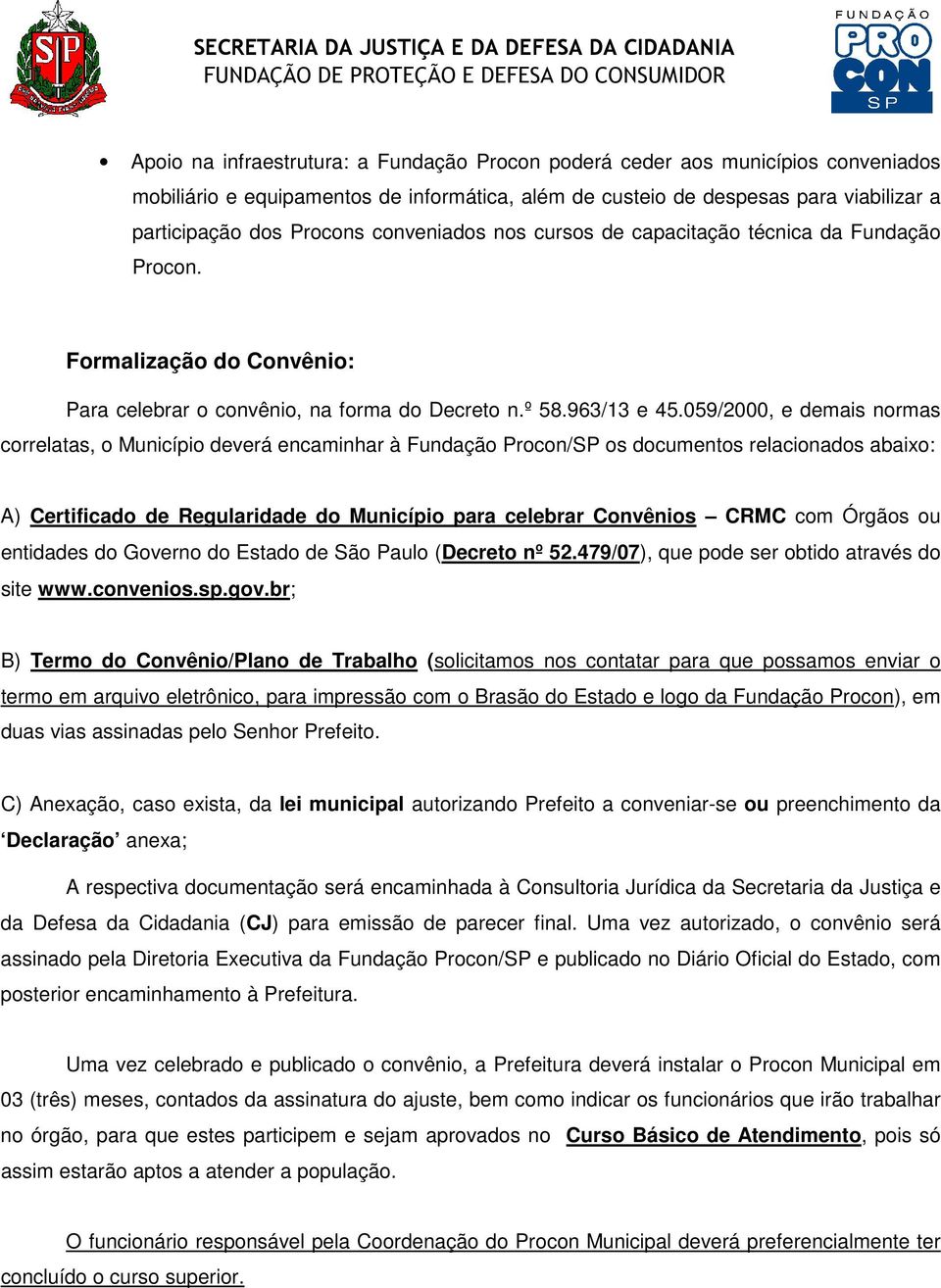 059/2000, e demais normas correlatas, o Município deverá encaminhar à Fundação Procon/SP os documentos relacionados abaixo: A) Certificado de Regularidade do Município para celebrar Convênios CRMC