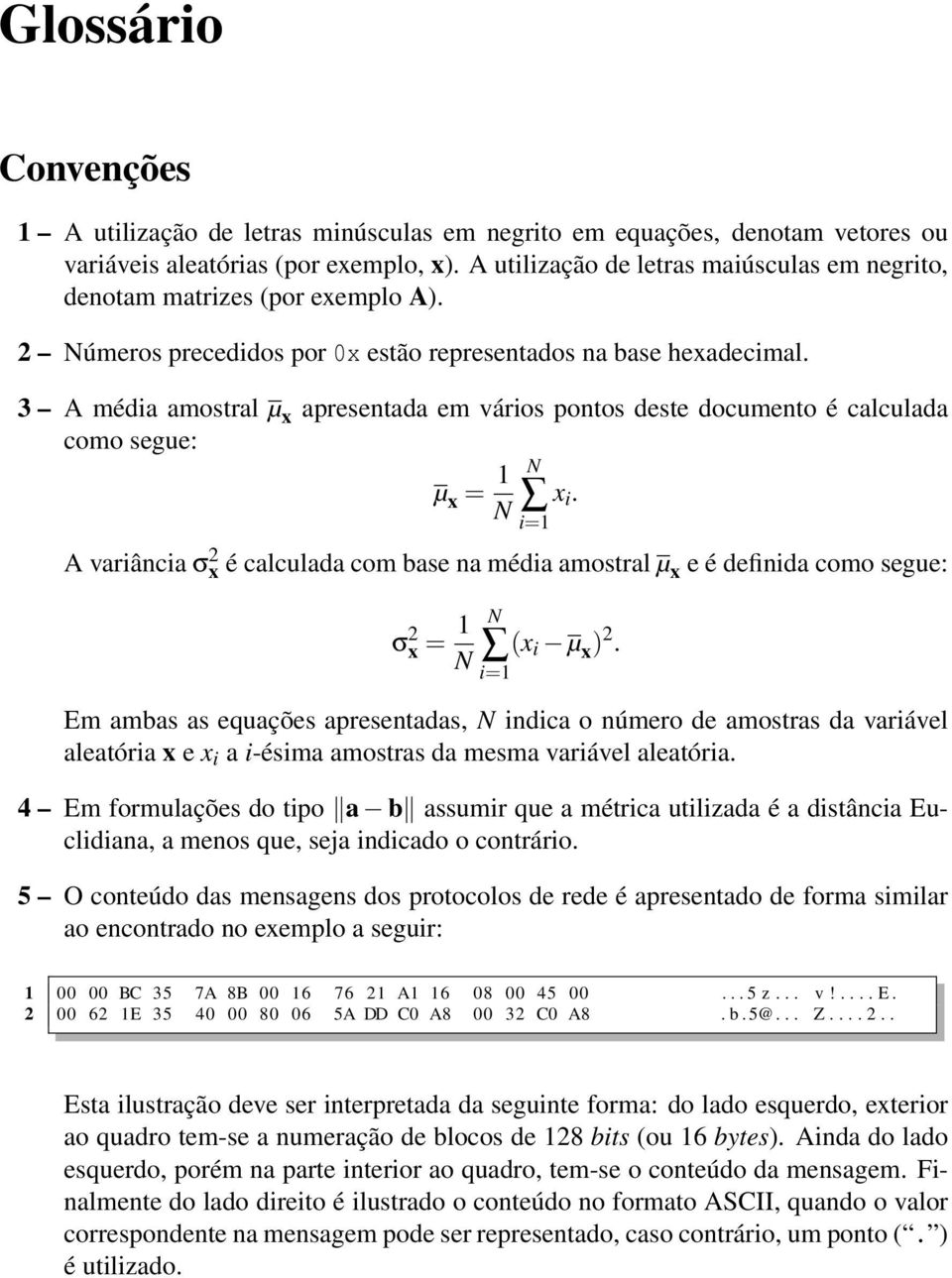 3 A média amostral µ x apresentada em vários pontos deste documento é calculada como segue: µ x = 1 N N i=1 A variância σ 2 x é calculada com base na média amostral µ x e é definida como segue: σ 2 x