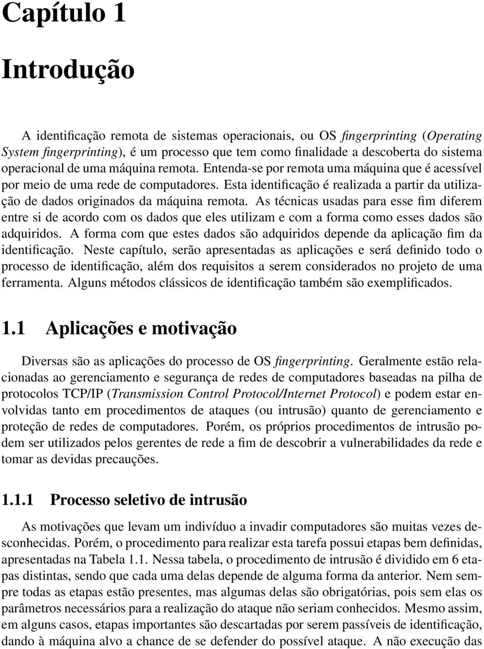 Esta identificação é realizada a partir da utilização de dados originados da máquina remota.