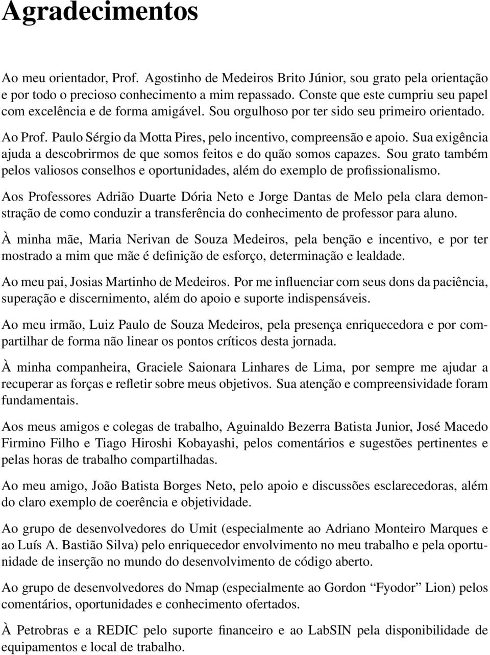 Sua exigência ajuda a descobrirmos de que somos feitos e do quão somos capazes. Sou grato também pelos valiosos conselhos e oportunidades, além do exemplo de profissionalismo.