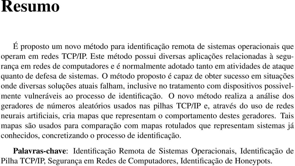 O método proposto é capaz de obter sucesso em situações onde diversas soluções atuais falham, inclusive no tratamento com dispositivos possivelmente vulneráveis ao processo de identificação.