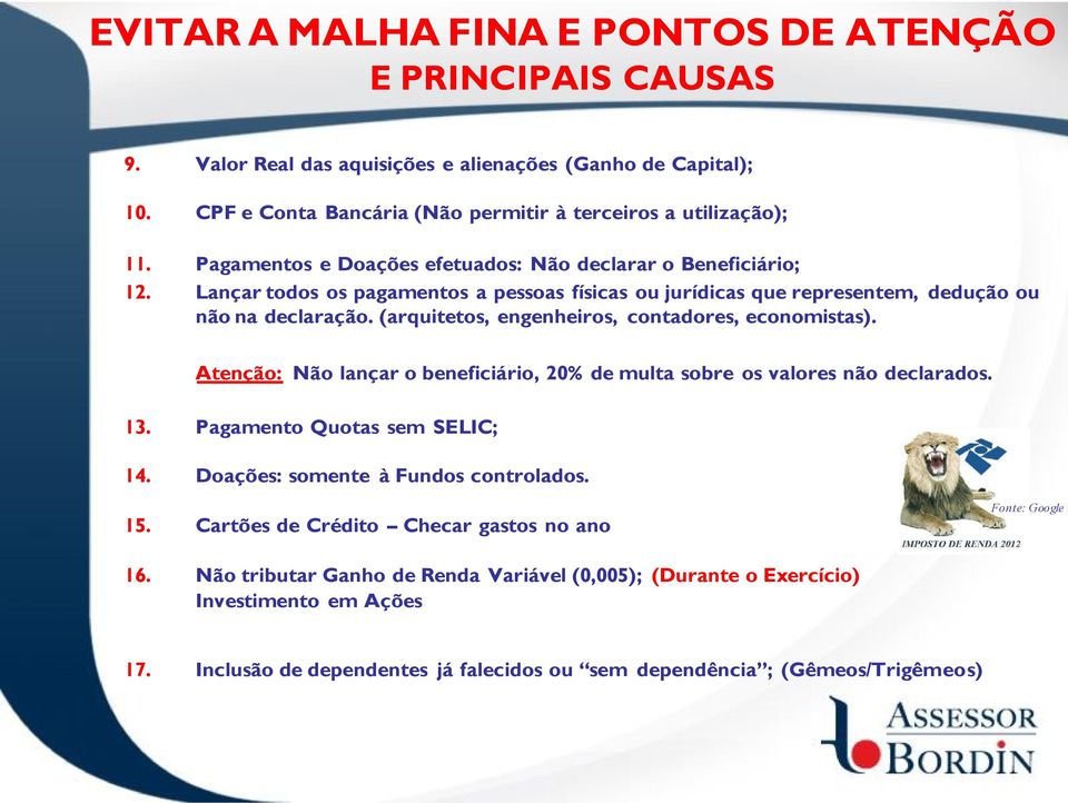 (arquitetos, engenheiros, contadores, economistas). Atenção: Não lançar o beneficiário, 20% de multa sobre os valores não declarados. 13. Pagamento Quotas sem SELIC; 14.