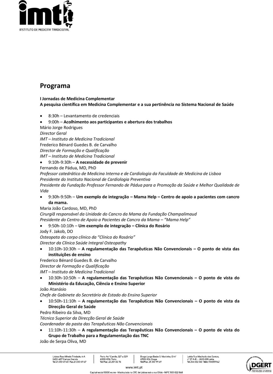 de Carvalho Director de Formação e Qualificação 9:10h-9:30h A necessidade de prevenir Fernando de Pádua, MD, PhD Professor catedrático de Medicina Interna e de Cardiologia da Faculdade de Medicina de