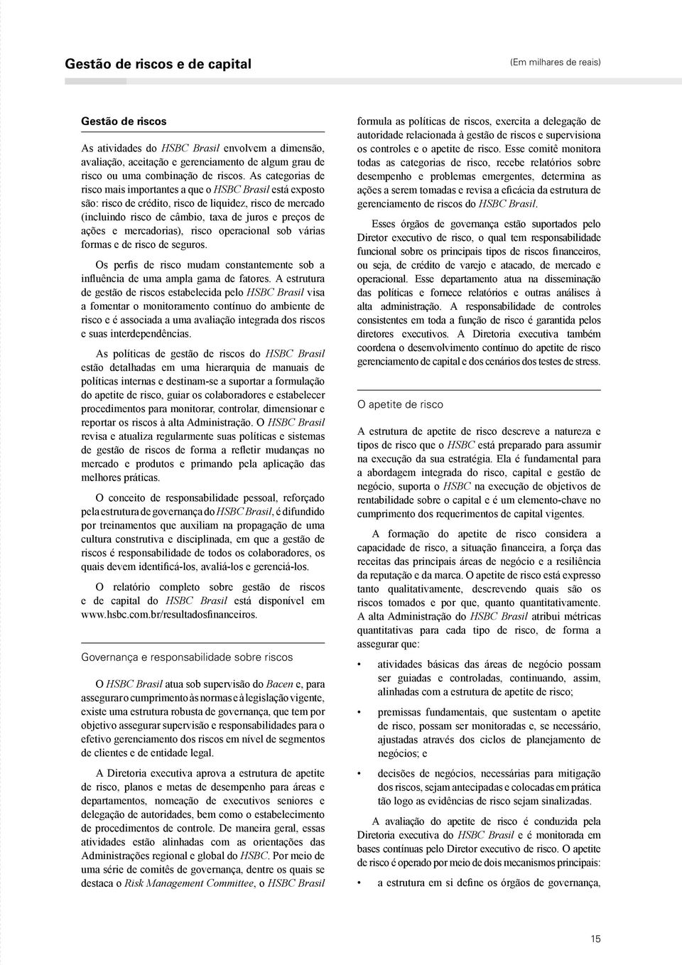 mercadorias), risco operacional sob várias formas e de risco de seguros. Os perfis de risco mudam constantemente sob a influência de uma ampla gama de fatores.