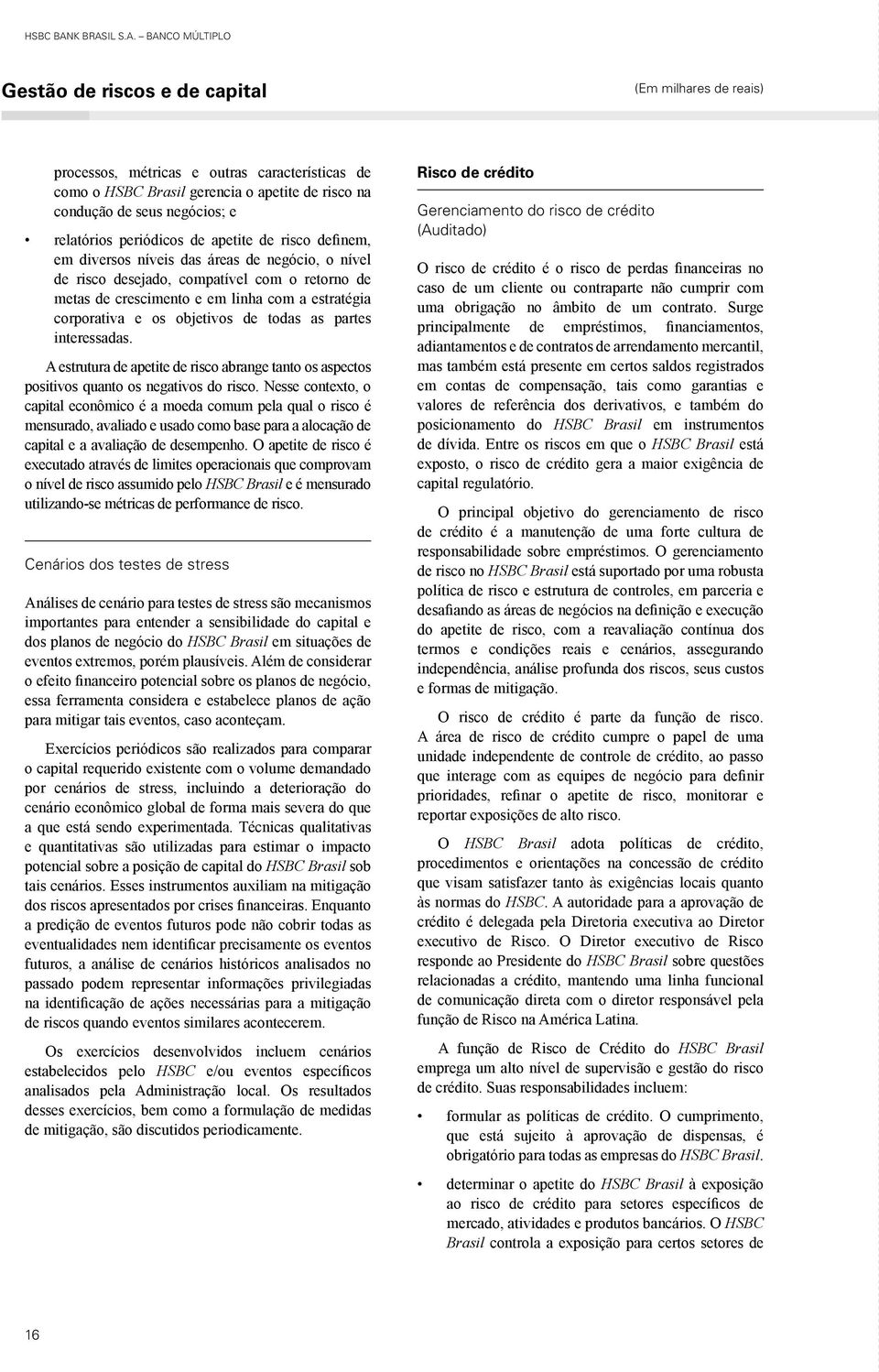 interessadas. A estrutura de apetite de risco abrange tanto os aspectos positivos quanto os negativos do risco.