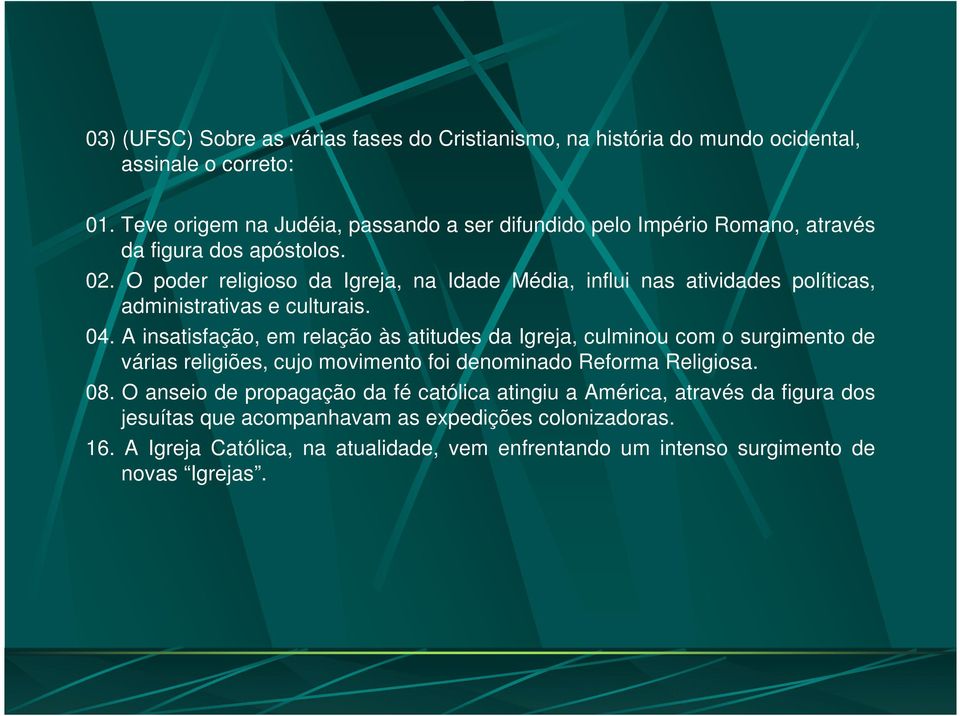 O poder religioso da Igreja, na Idade Média, influi nas atividades políticas, administrativas e culturais. 04.