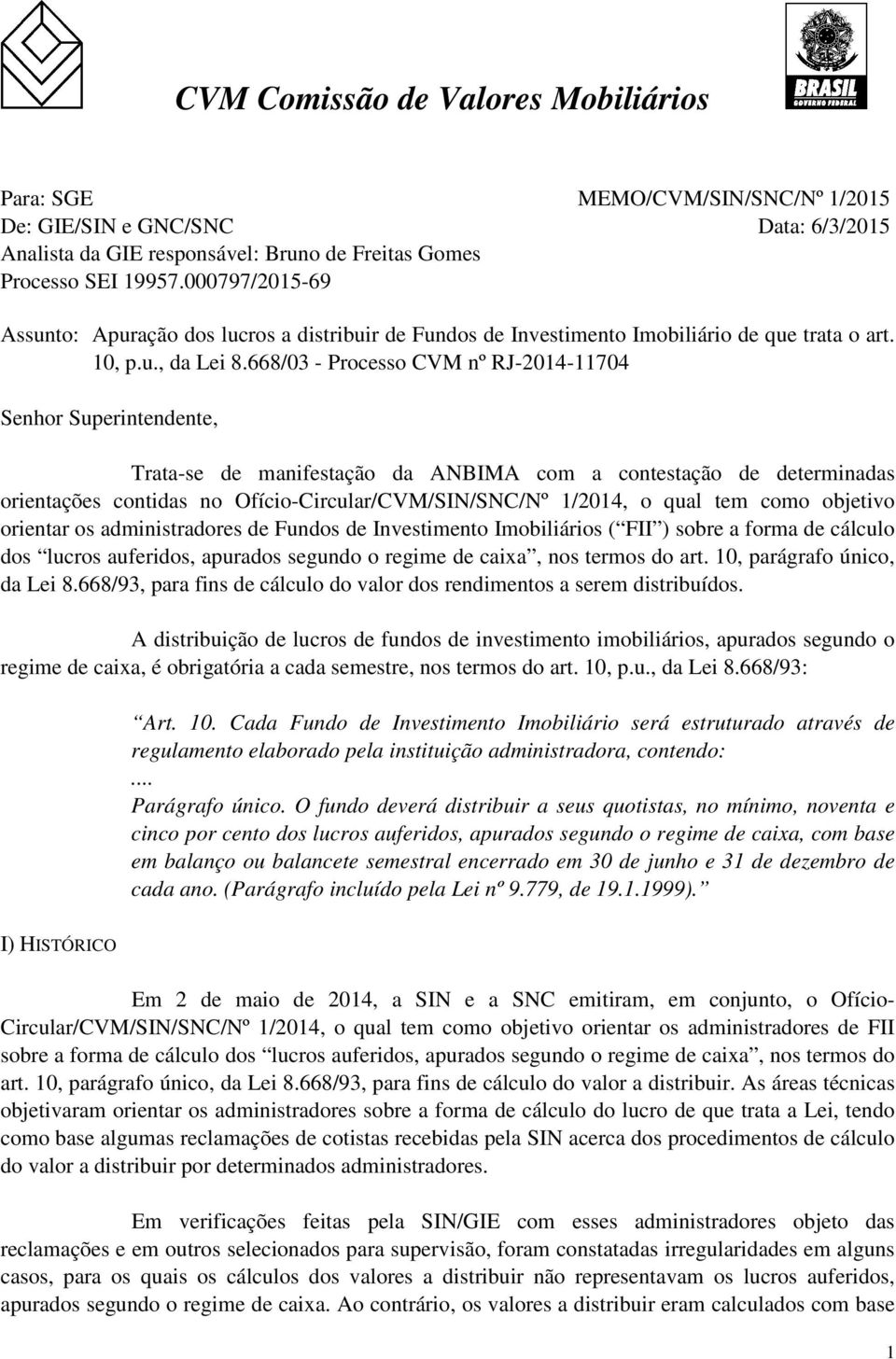 668/03 - Processo CVM nº RJ-2014-11704 Senhor Superintendente, Trata-se de manifestação da ANBIMA com a contestação de determinadas orientações contidas no Ofício-Circular/CVM/SIN/SNC/Nº 1/2014, o