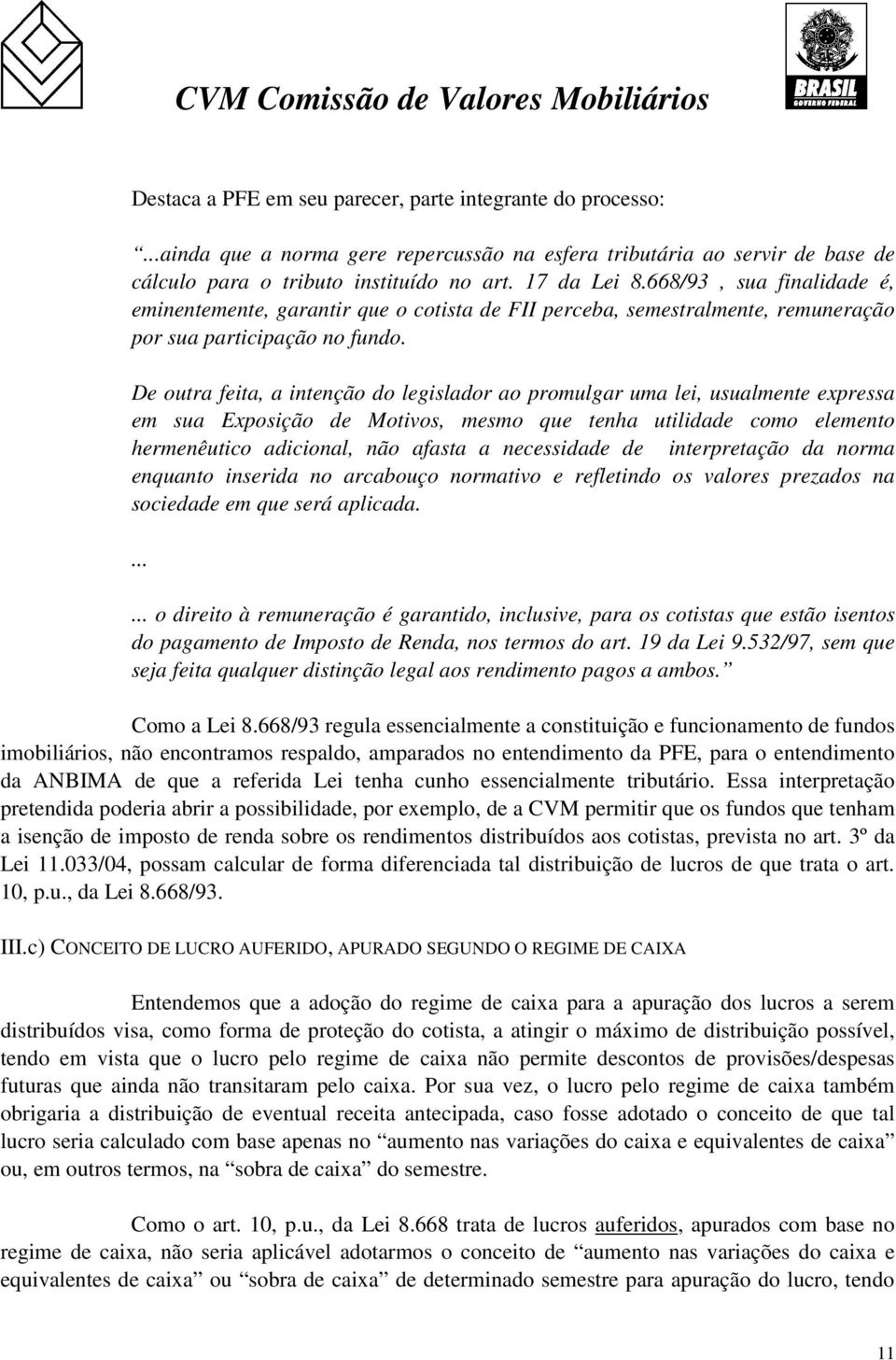 De outra feita, a intenção do legislador ao promulgar uma lei, usualmente expressa em sua Exposição de Motivos, mesmo que tenha utilidade como elemento hermenêutico adicional, não afasta a