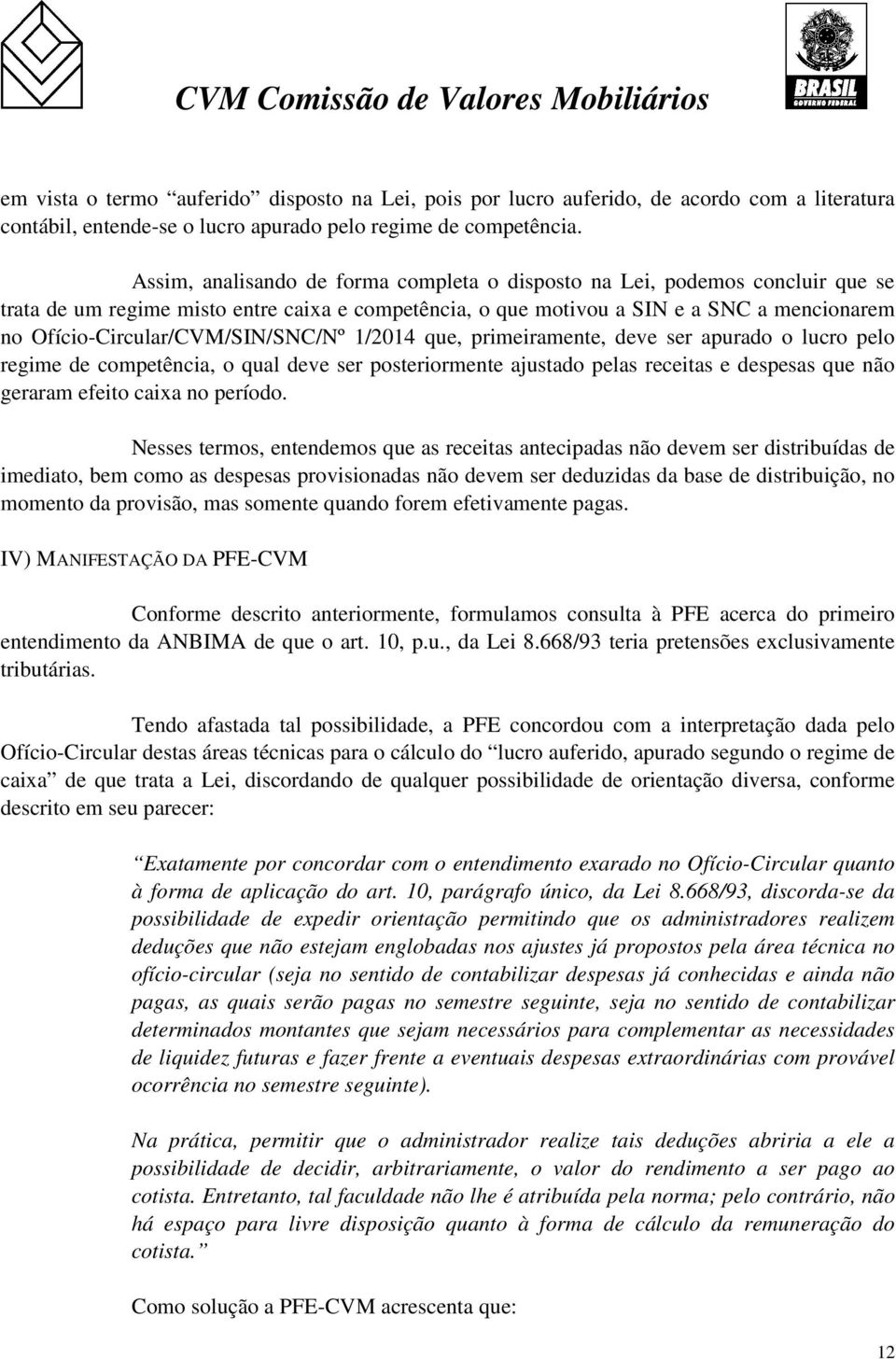 Ofício-Circular/CVM/SIN/SNC/Nº 1/2014 que, primeiramente, deve ser apurado o lucro pelo regime de competência, o qual deve ser posteriormente ajustado pelas receitas e despesas que não geraram efeito