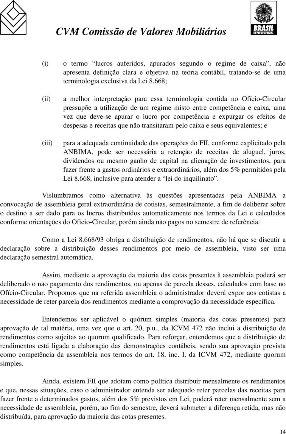 expurgar os efeitos de despesas e receitas que não transitaram pelo caixa e seus equivalentes; e para a adequada continuidade das operações do FII, conforme explicitado pela ANBIMA, pode ser