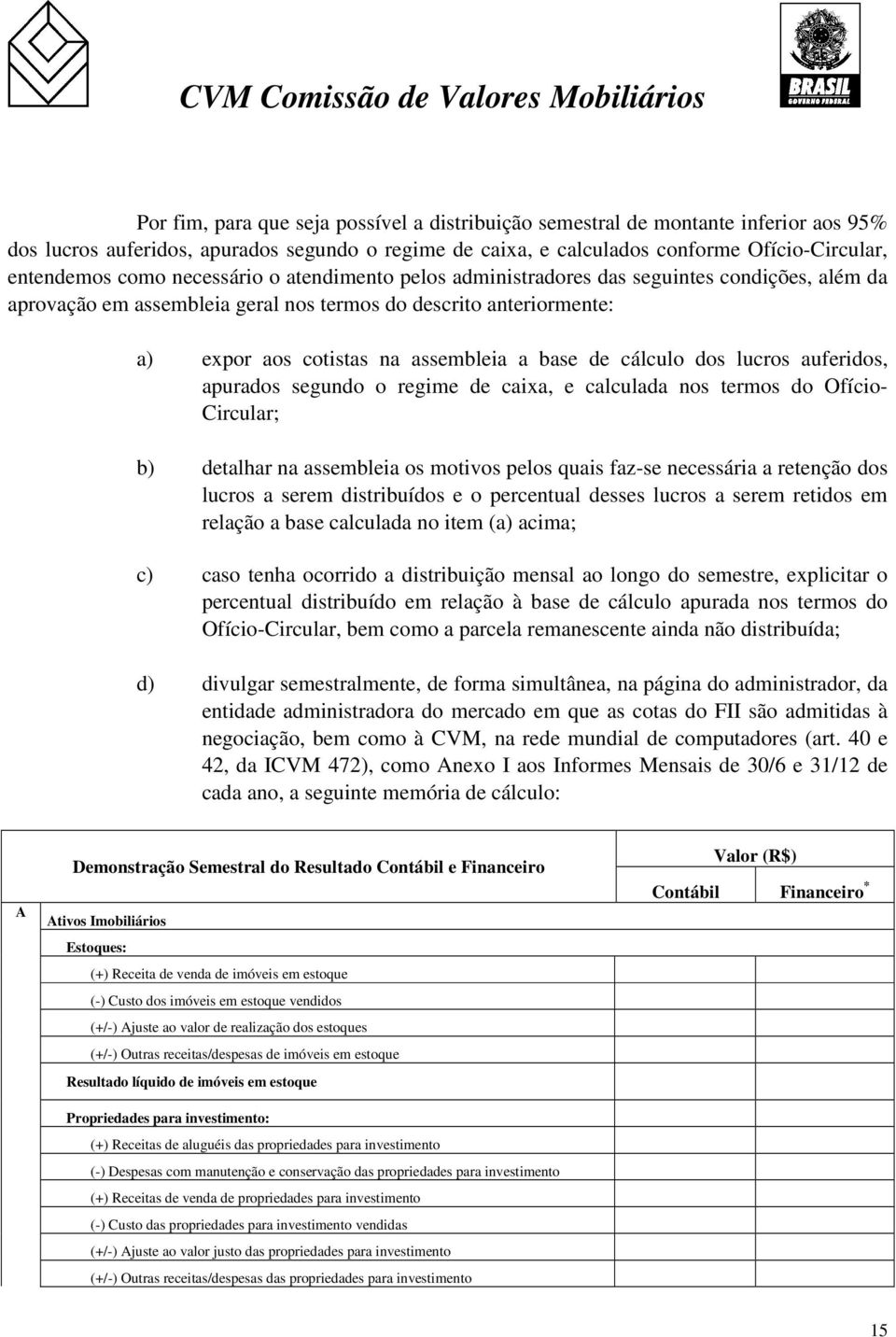 cálculo dos lucros auferidos, apurados segundo o regime de caixa, e calculada nos termos do Ofício- Circular; b) detalhar na assembleia os motivos pelos quais faz-se necessária a retenção dos lucros