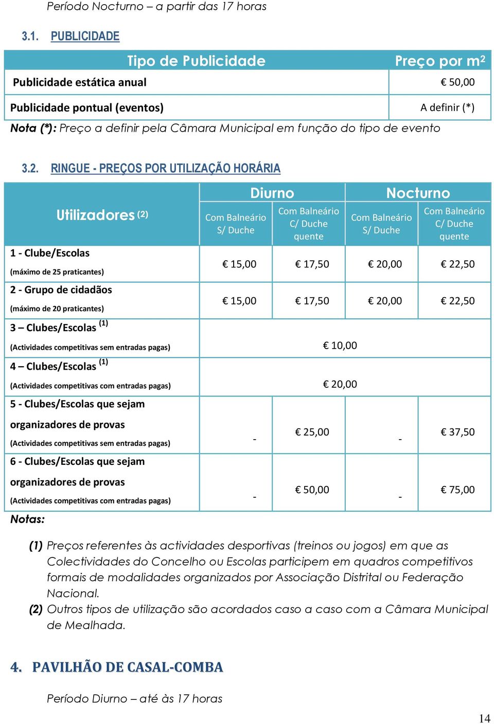 PUBLICIDADE Tipo de Publicidade Preço por m 2 Publicidade estática anual 50,00 Publicidade pontual (eventos) A definir (*) Nota (*): Preço a definir pela Câmara Municipal em função do tipo de evento