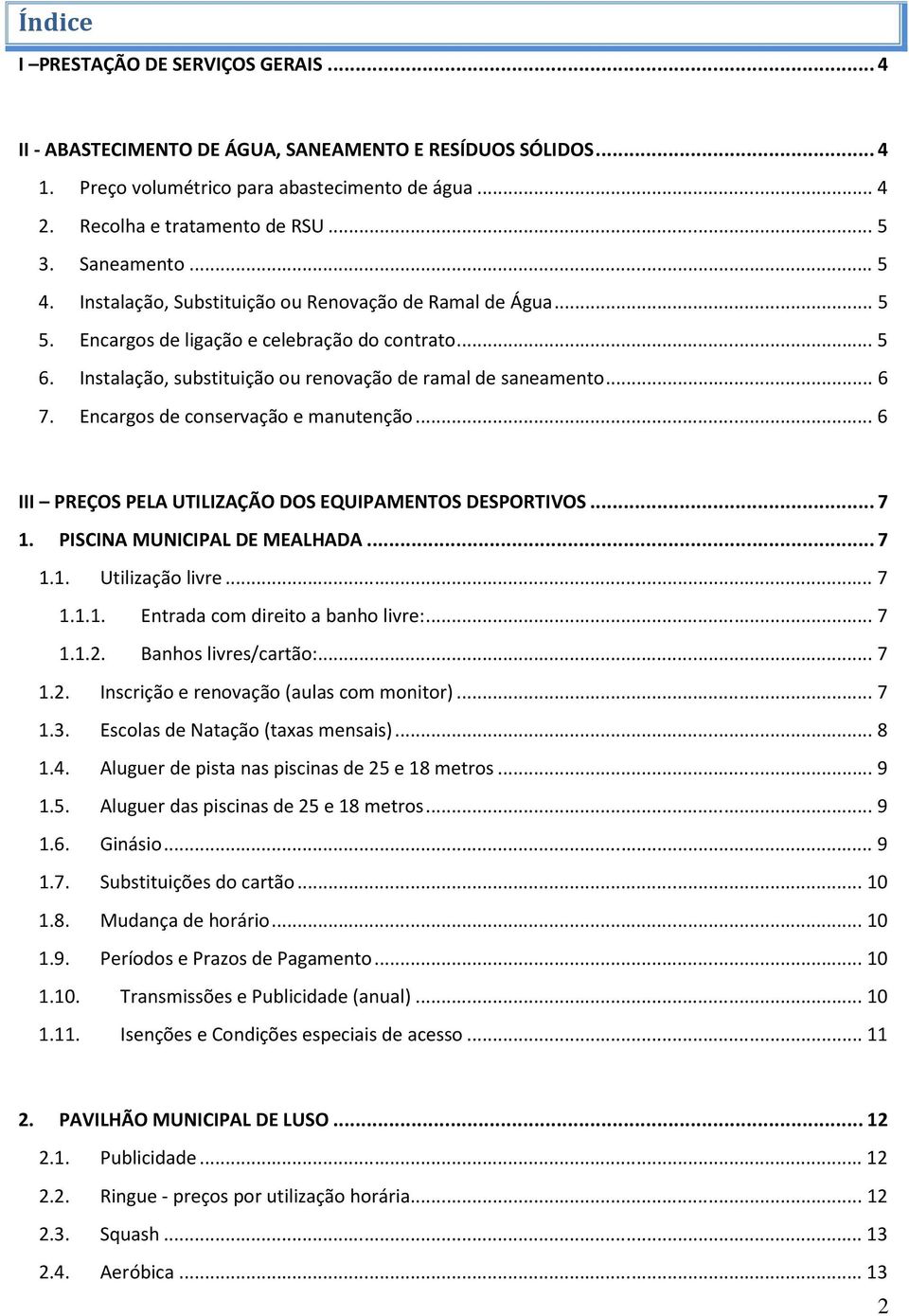 .. 6 7. Encargos de conservação e manutenção... 6 III PREÇOS PELA UTILIZAÇÃO DOS EQUIPAMENTOS DESPORTIVOS... 7 1. PISCINA MUNICIPAL DE MEALHADA... 7 1.1. Utilização livre... 7 1.1.1. Entrada com direito a banho livre:.