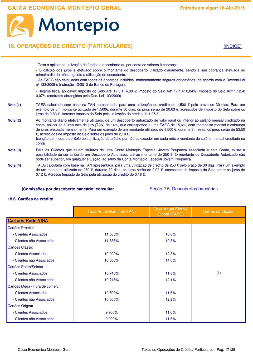 - As TAEG são calculadas com todos os encargos incluídos, nomeadamente seguros obrigatórios (de acordo com o Decreto-Lei nº 133/2009 e Instrução 13/2013 do Banco de Portugal).