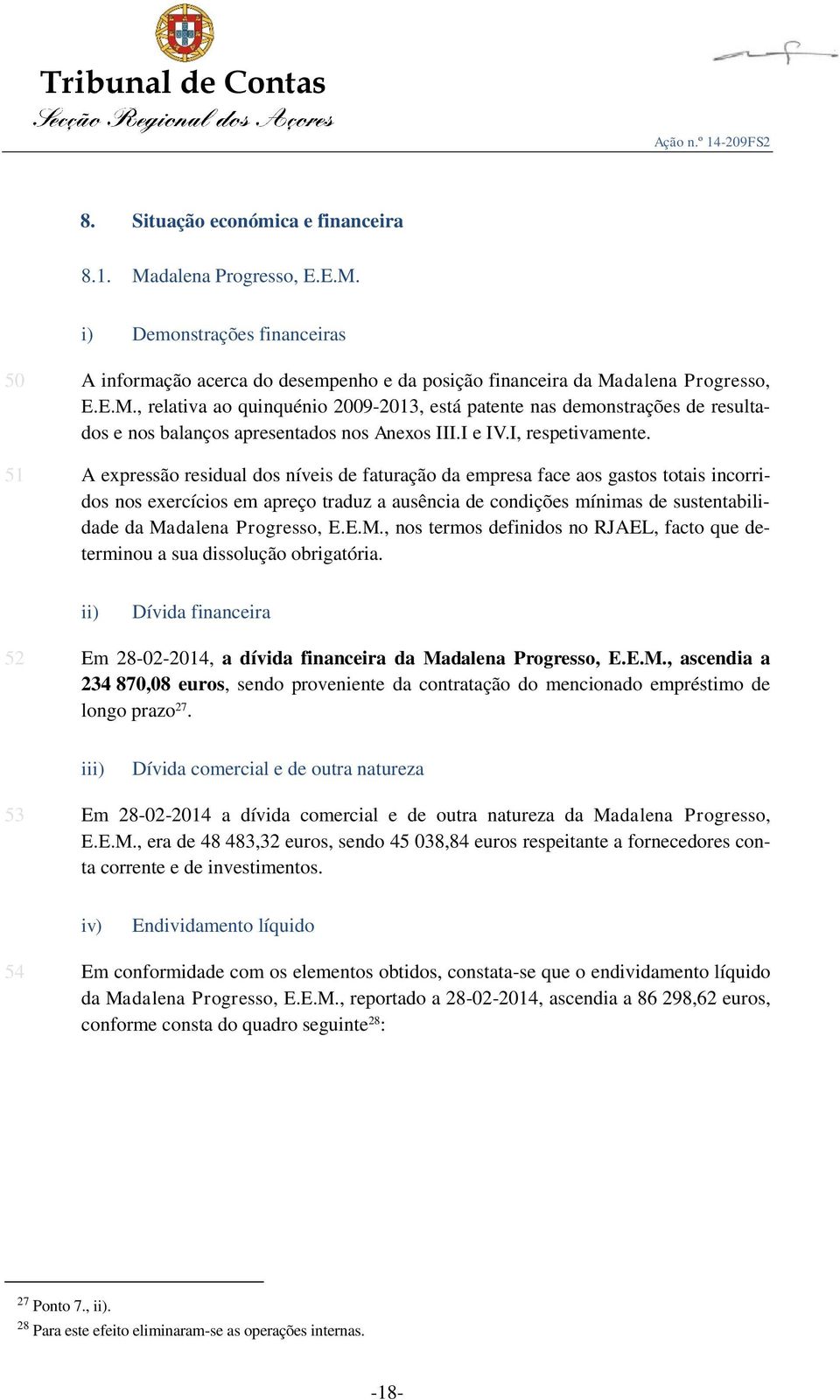 51 A expressão residual dos níveis de faturação da empresa face aos gastos totais incorridos nos exercícios em apreço traduz a ausência de condições mínimas de sustentabilidade da Madalena Progresso,