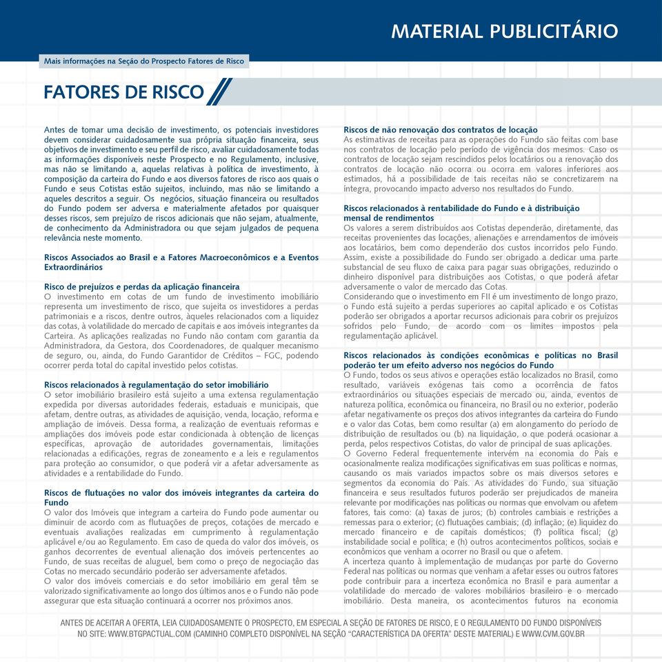 relativas à política de investimento, à composição da carteira do Fundo e aos diversos fatores de risco aos quais o Fundo e seus Cotistas estão sujeitos, incluindo, mas não se limitando a aqueles