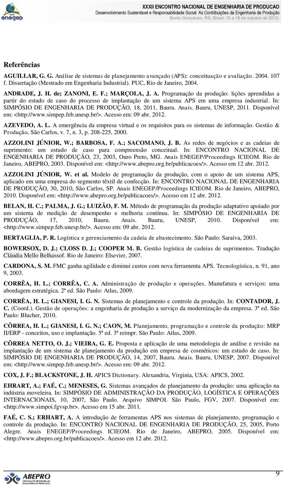 In: SIMPÓSIO DE ENGENHARIA DE PRODUÇÃO, 18, 2011, Bauru. Anais. Bauru, UNESP, 2011. Disponível em: <http://www.simpep.feb.unesp.br/>. Acesso em: 09 abr. 2012. AZEVEDO, A. L.