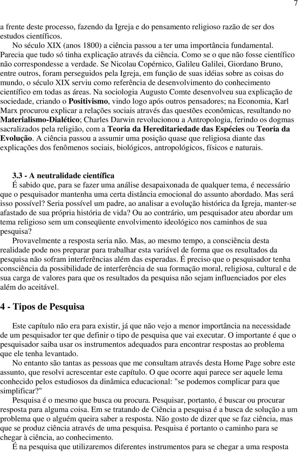 Se Nicolau Copérnico, Galileu Galilei, Giordano Bruno, entre outros, foram perseguidos pela Igreja, em função de suas idéias sobre as coisas do mundo, o século XIX serviu como referência de