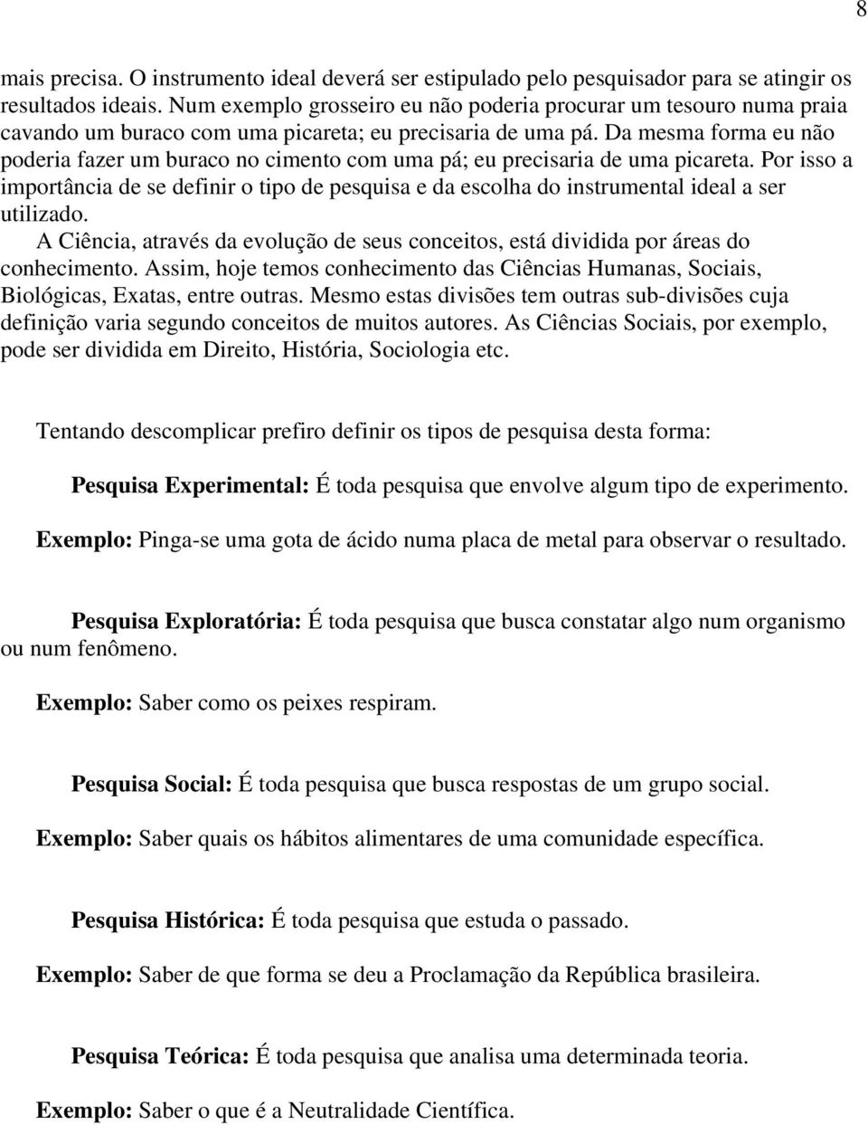 Da mesma forma eu não poderia fazer um buraco no cimento com uma pá; eu precisaria de uma picareta.