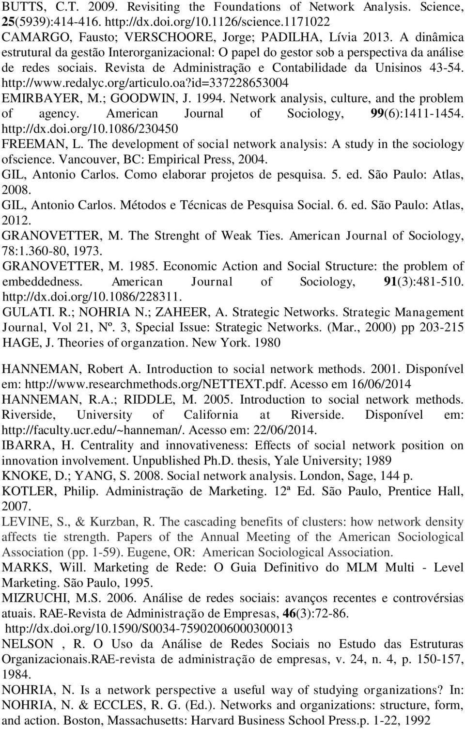 org/articulo.oa?id=337228653004 EMIRBAYER, M.; GOODWIN, J. 1994. Network analysis, culture, and the problem of agency. American Journal of Sociology, 99(6):1411-1454. http://dx.doi.org/10.