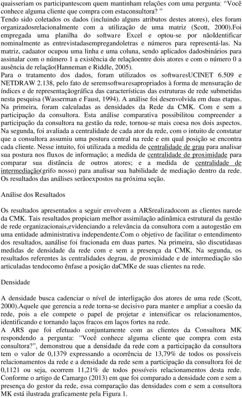 Foi empregada uma planilha do software Excel e optou-se por nãoidentificar nominalmente as entrevistadasempregandoletras e números para representá-las.