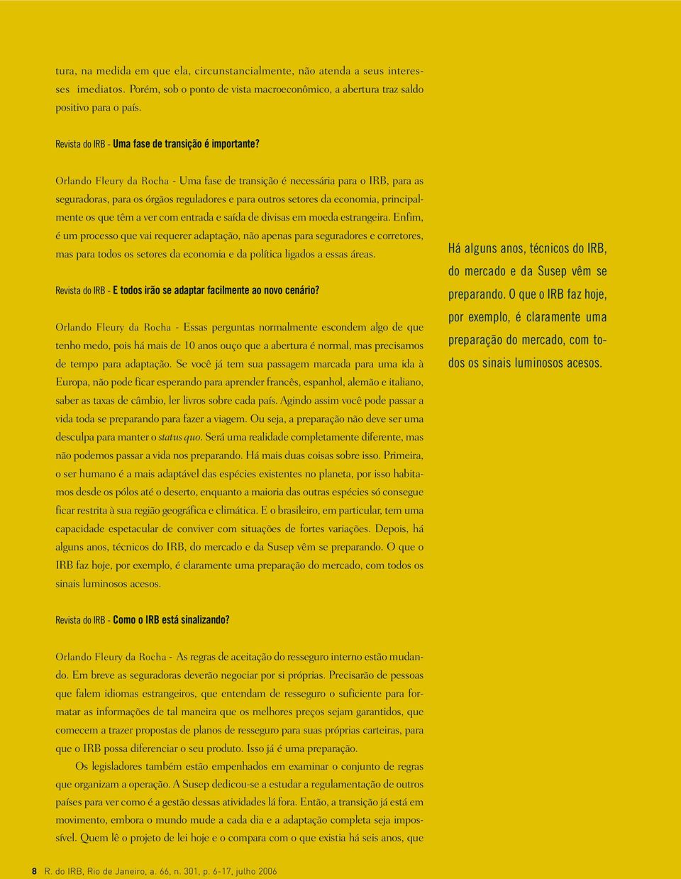 Orlando Fleury da Rocha - Uma fase de transição é necessária para o IRB, para as seguradoras, para os órgãos reguladores e para outros setores da economia, principalmente os que têm a ver com entrada