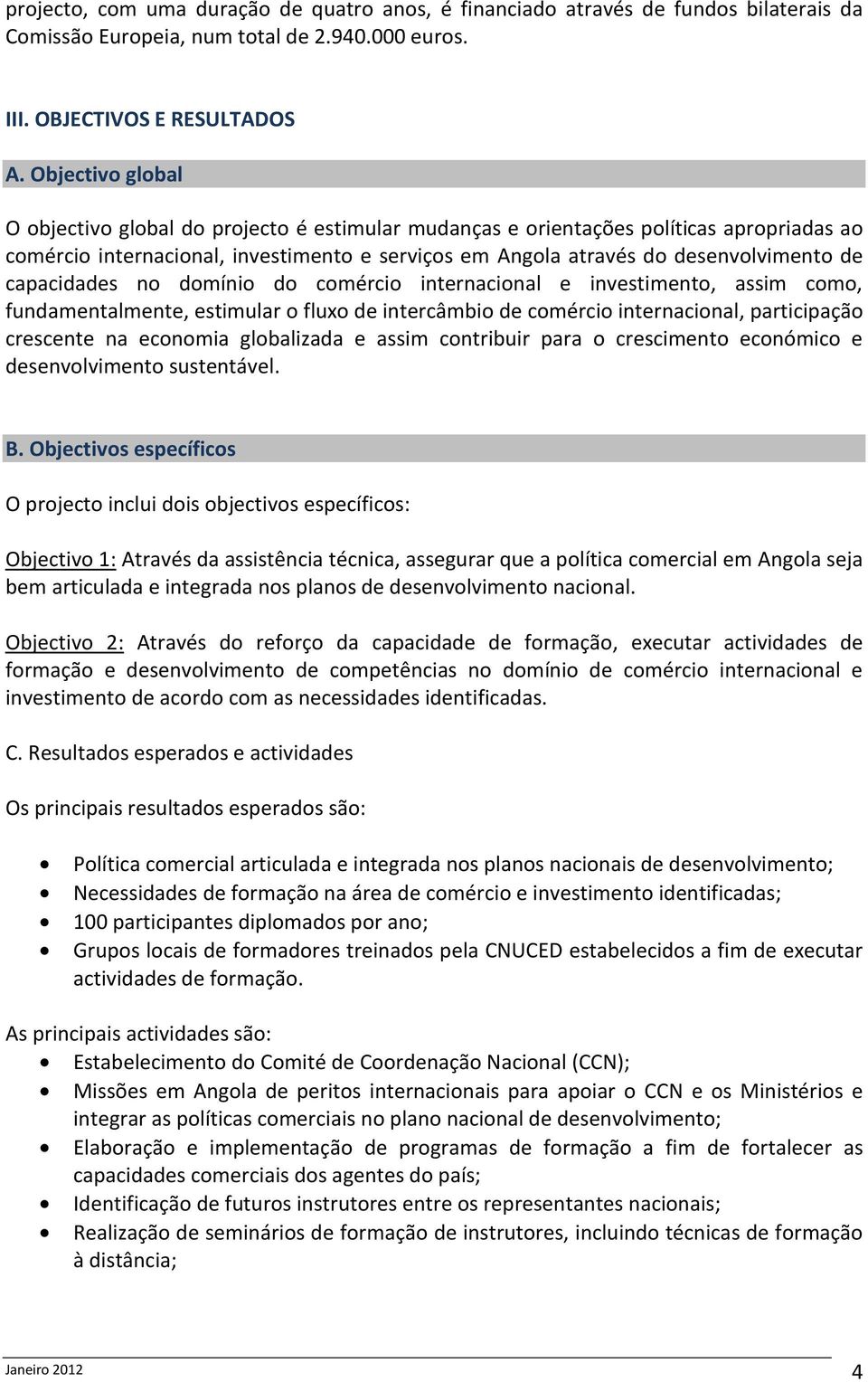 capacidades no domínio do comércio internacional e investimento, assim como, fundamentalmente, estimular o fluxo de intercâmbio de comércio internacional, participação crescente na economia