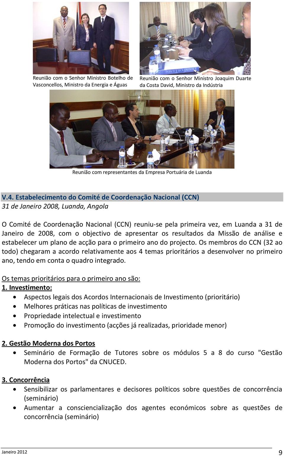 Estabelecimento do Comité de Coordenação Nacional (CCN) 31 de Janeiro 2008, Luanda, Angola O Comité de Coordenação Nacional (CCN) reuniu-se pela primeira vez, em Luanda a 31 de Janeiro de 2008, com o