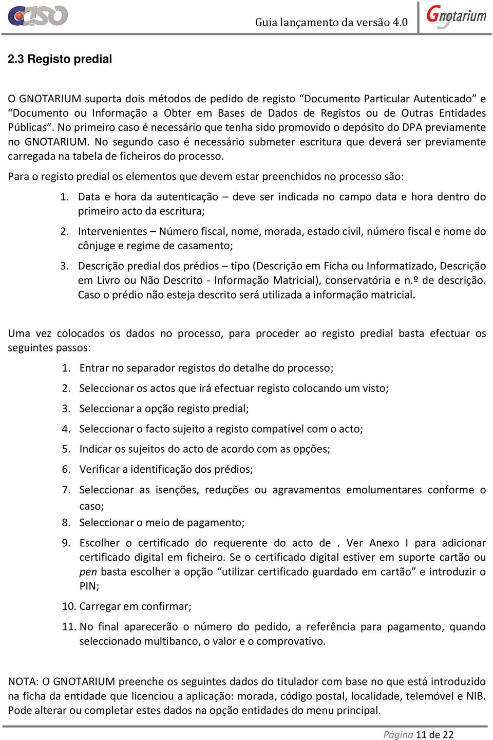 No segundo caso é necessário submeter escritura que deverá ser previamente carregada na tabela de ficheiros do processo.