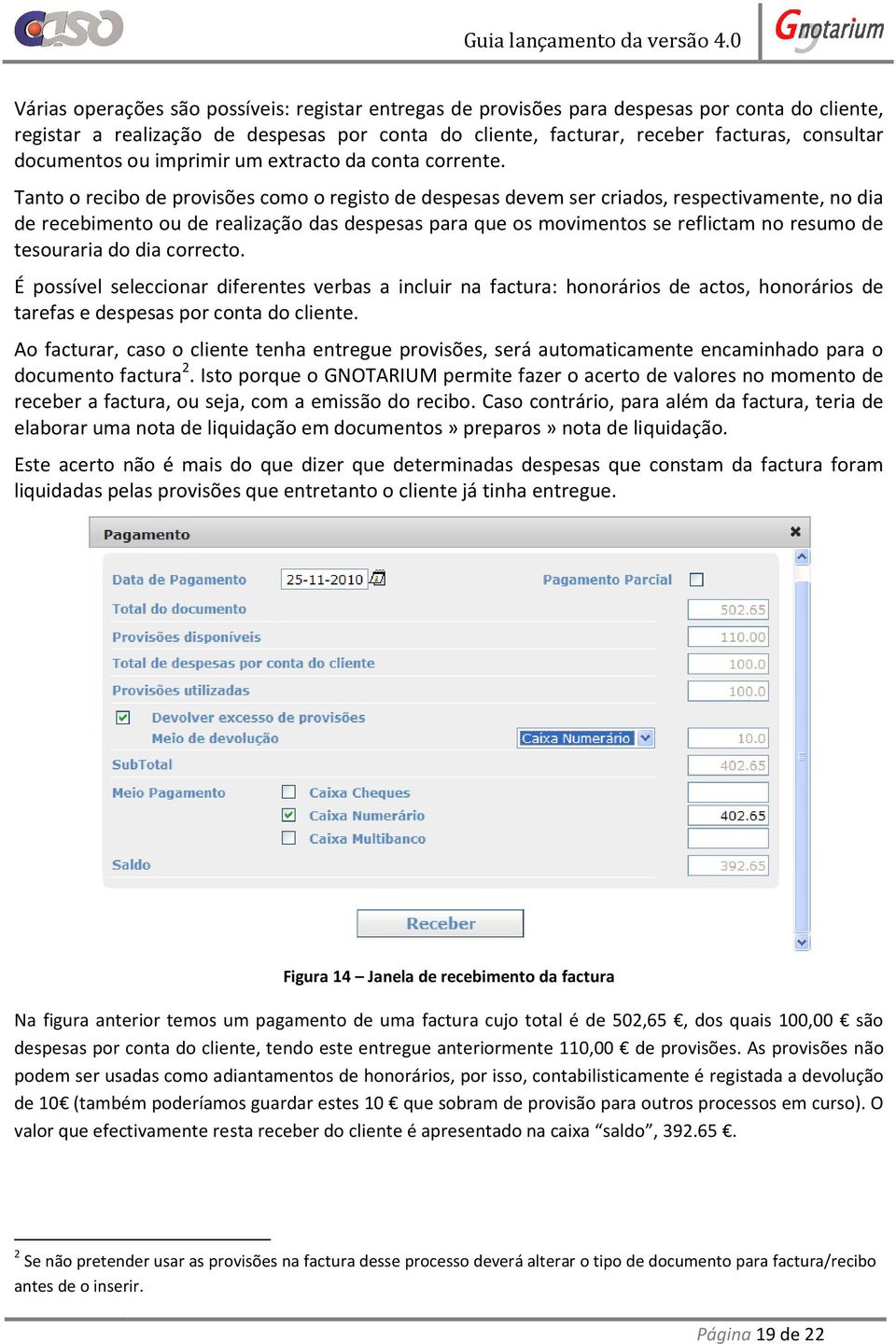 Tanto o recibo de provisões como o registo de despesas devem ser criados, respectivamente, no dia de recebimento ou de realização das despesas para que os movimentos se reflictam no resumo de