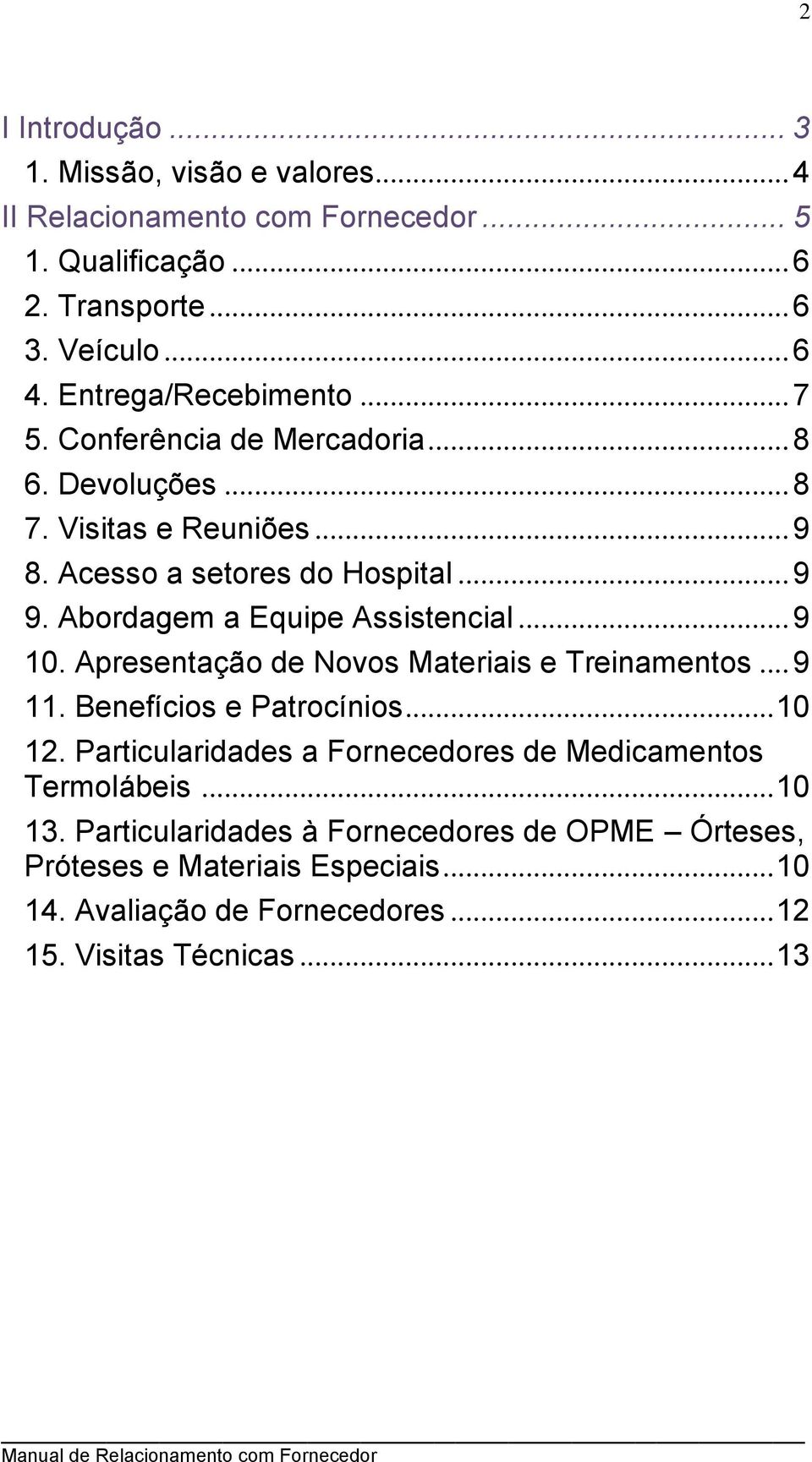 Abordagem a Equipe Assistencial... 9 10. Apresentação de Novos Materiais e Treinamentos... 9 11. Benefícios e Patrocínios... 10 12.