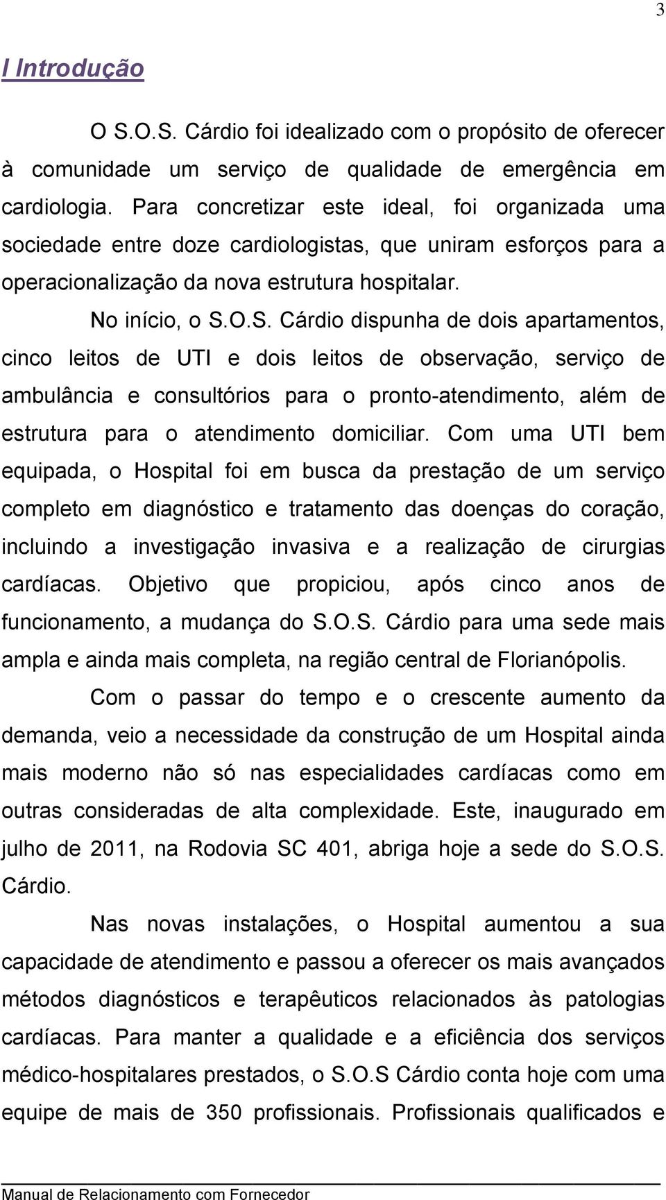 O.S. Cárdio dispunha de dois apartamentos, cinco leitos de UTI e dois leitos de observação, serviço de ambulância e consultórios para o pronto-atendimento, além de estrutura para o atendimento