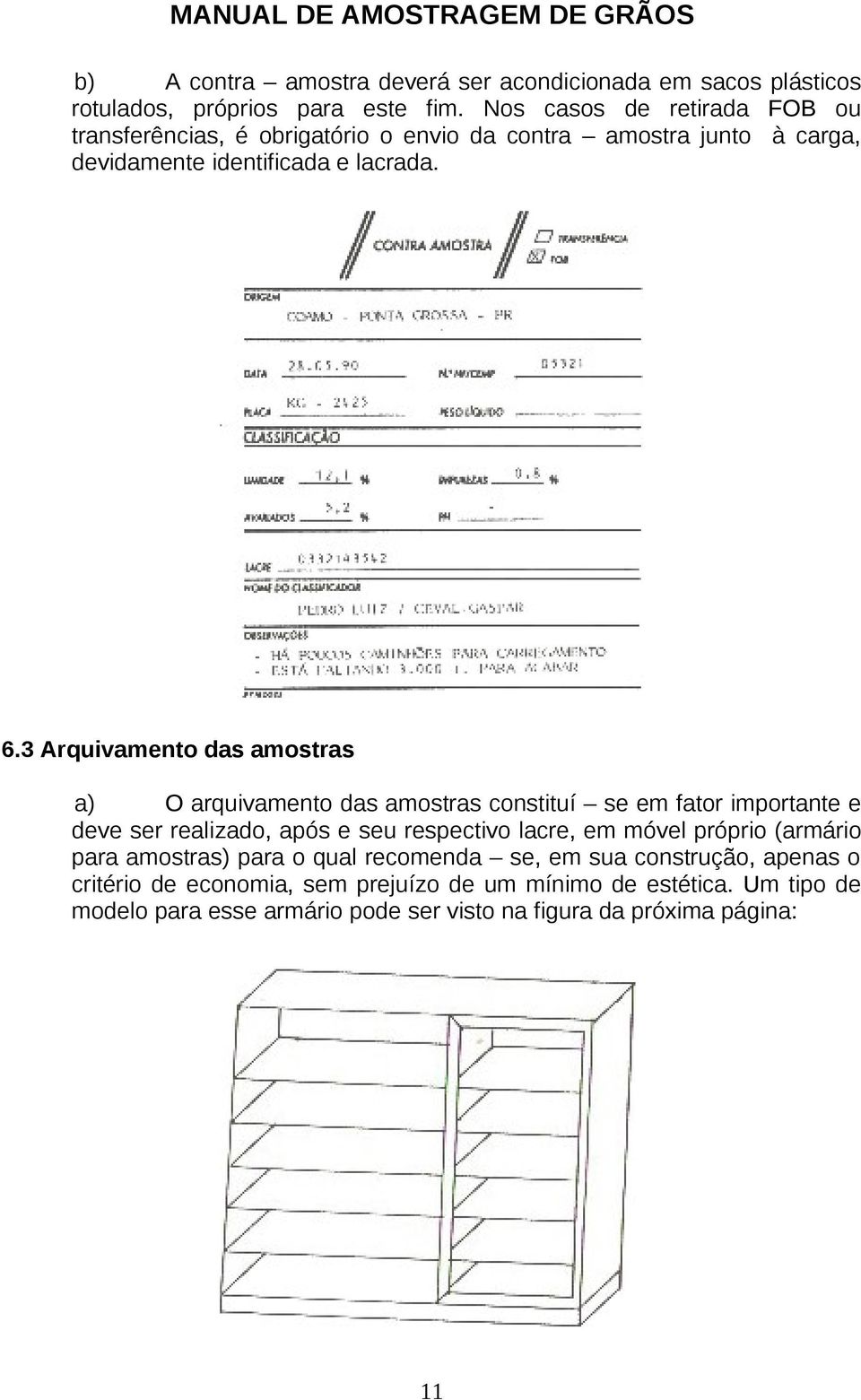 3 Arquivamento das amostras a) O arquivamento das amostras constituí se em fator importante e deve ser realizado, após e seu respectivo lacre, em móvel