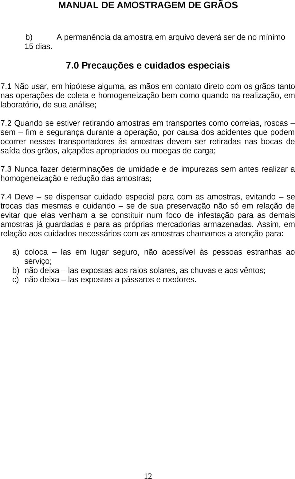 2 Quando se estiver retirando amostras em transportes como correias, roscas sem fim e segurança durante a operação, por causa dos acidentes que podem ocorrer nesses transportadores às amostras devem