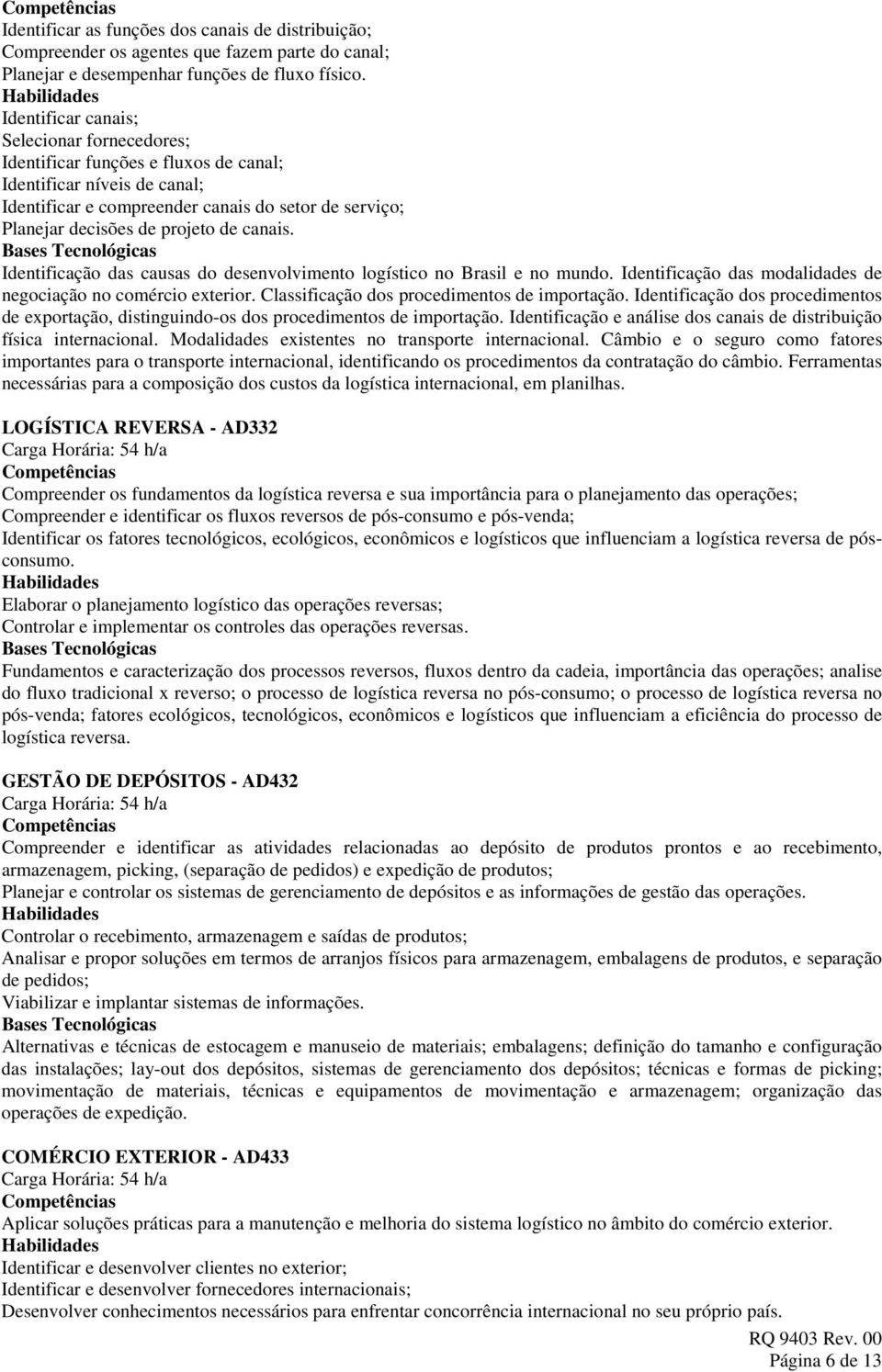 canais. Identificação das causas do desenvolvimento logístico no Brasil e no mundo. Identificação das modalidades de negociação no comércio exterior. Classificação dos procedimentos de importação.