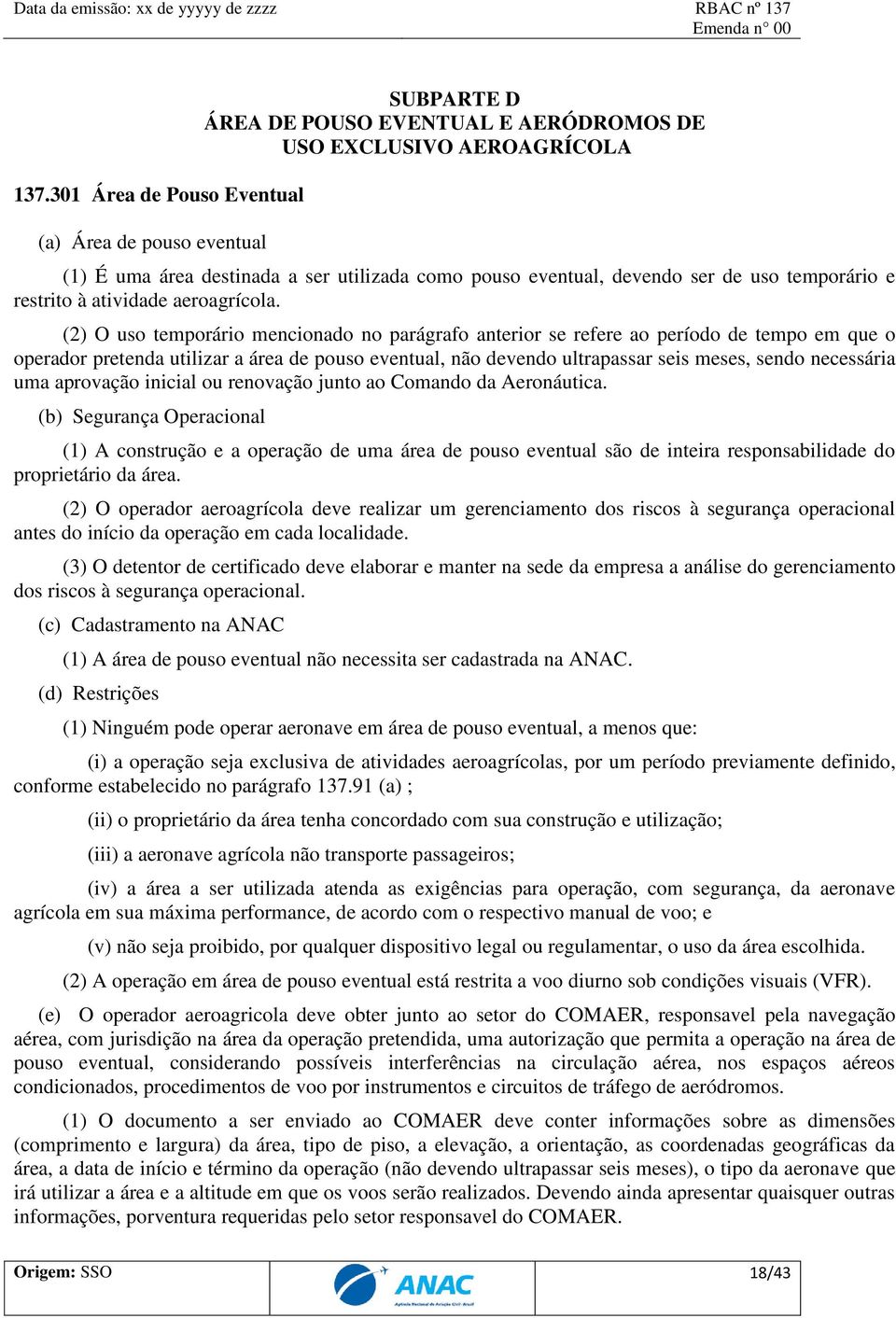 (2) O uso temporário mencionado no parágrafo anterior se refere ao período de tempo em que o operador pretenda utilizar a área de pouso eventual, não devendo ultrapassar seis meses, sendo necessária