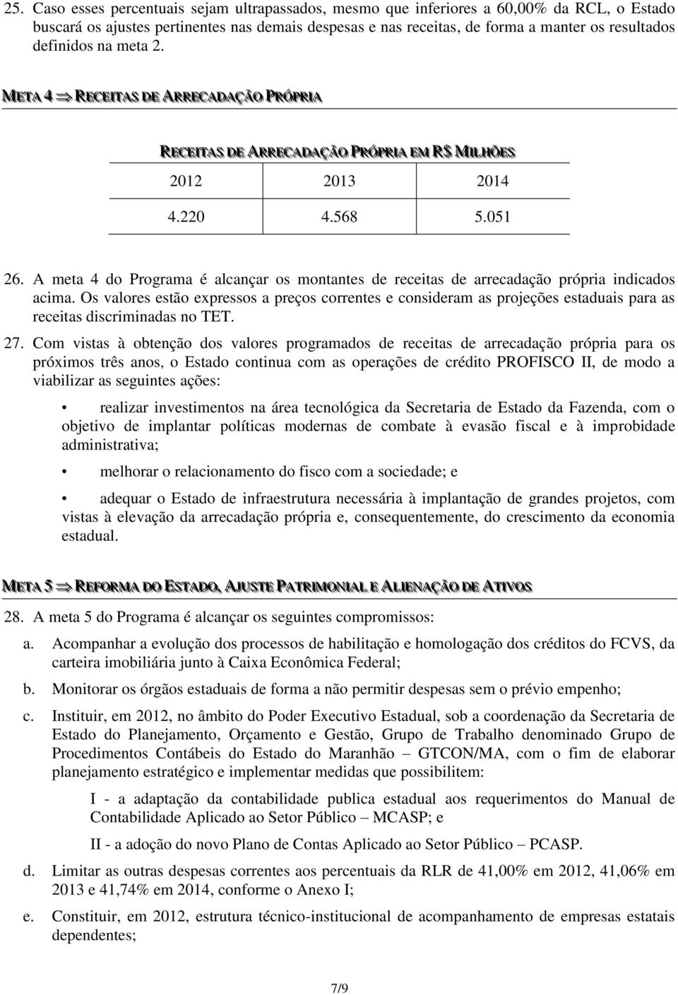 220 4.568 5.051 26. A meta 4 do Programa é alcançar os montantes de receitas de arrecadação própria indicados acima.