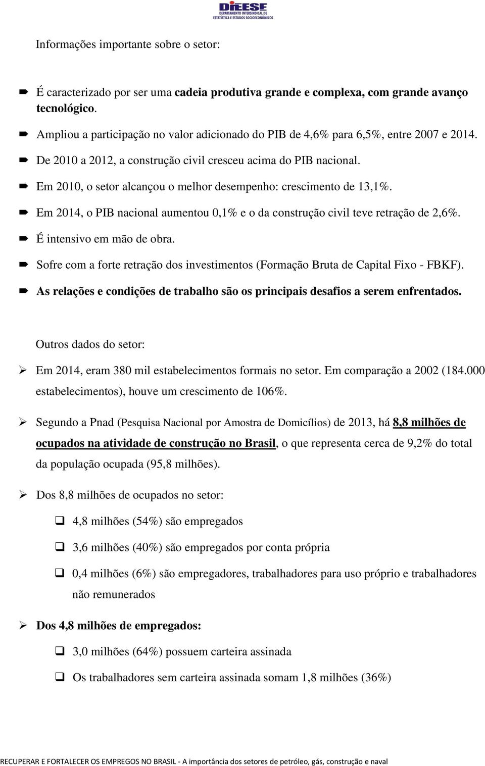 Em 2010, o setor alcançou o melhor desempenho: crescimento de 13,1%. Em 2014, o PIB nacional aumentou 0,1% e o da construção civil teve retração de 2,6%. É intensivo em mão de obra.