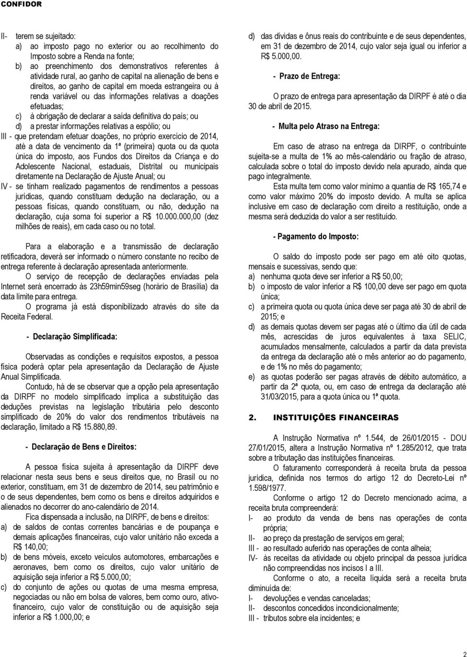 ou d) a prestar informações relativas a espólio; ou III - que pretendam efetuar doações, no próprio exercício de 2014, até a data de vencimento da 1ª (primeira) quota ou da quota única do imposto,