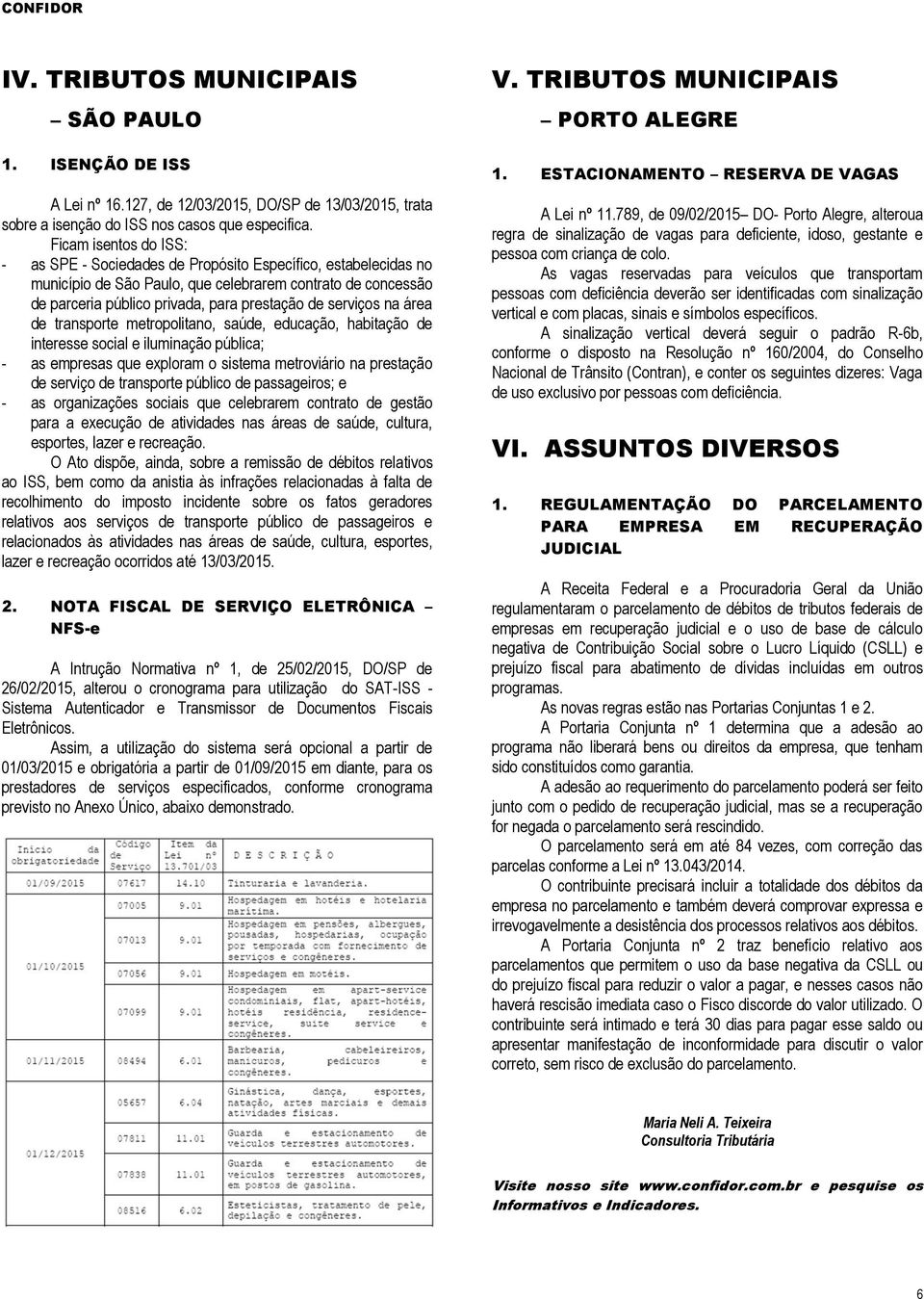 serviços na área de transporte metropolitano, saúde, educação, habitação de interesse social e iluminação pública; - as empresas que exploram o sistema metroviário na prestação de serviço de