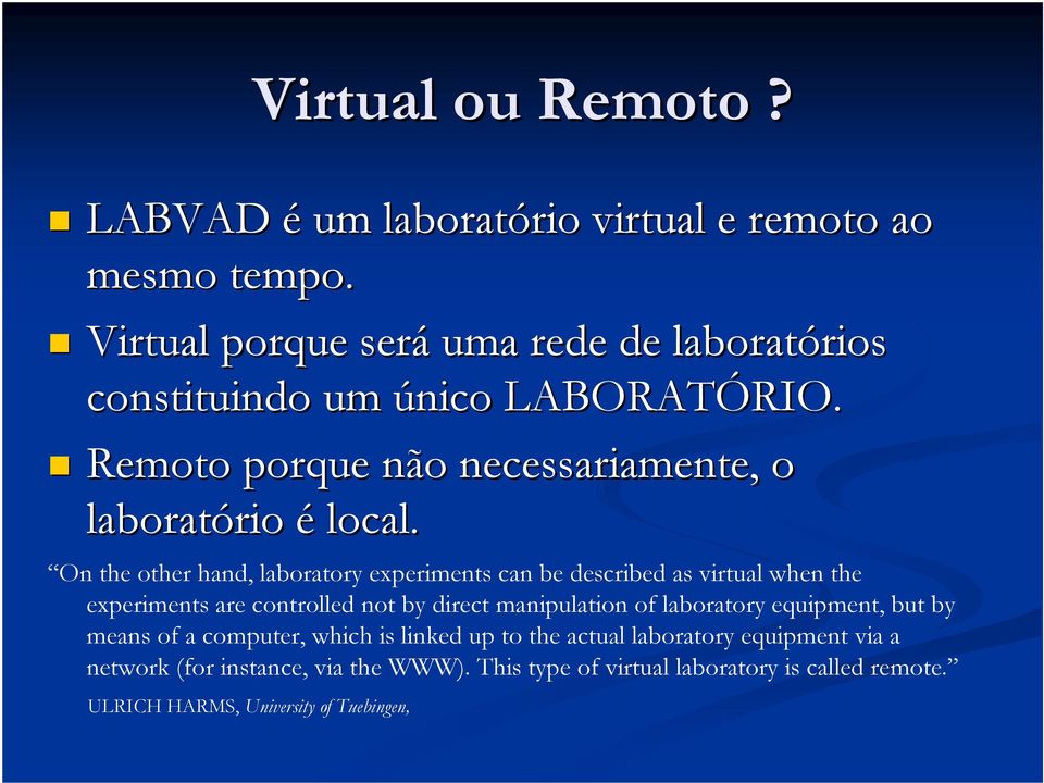 On the other hand, laboratory experiments can be described as virtual when the experiments are controlled not by direct manipulation of laboratory