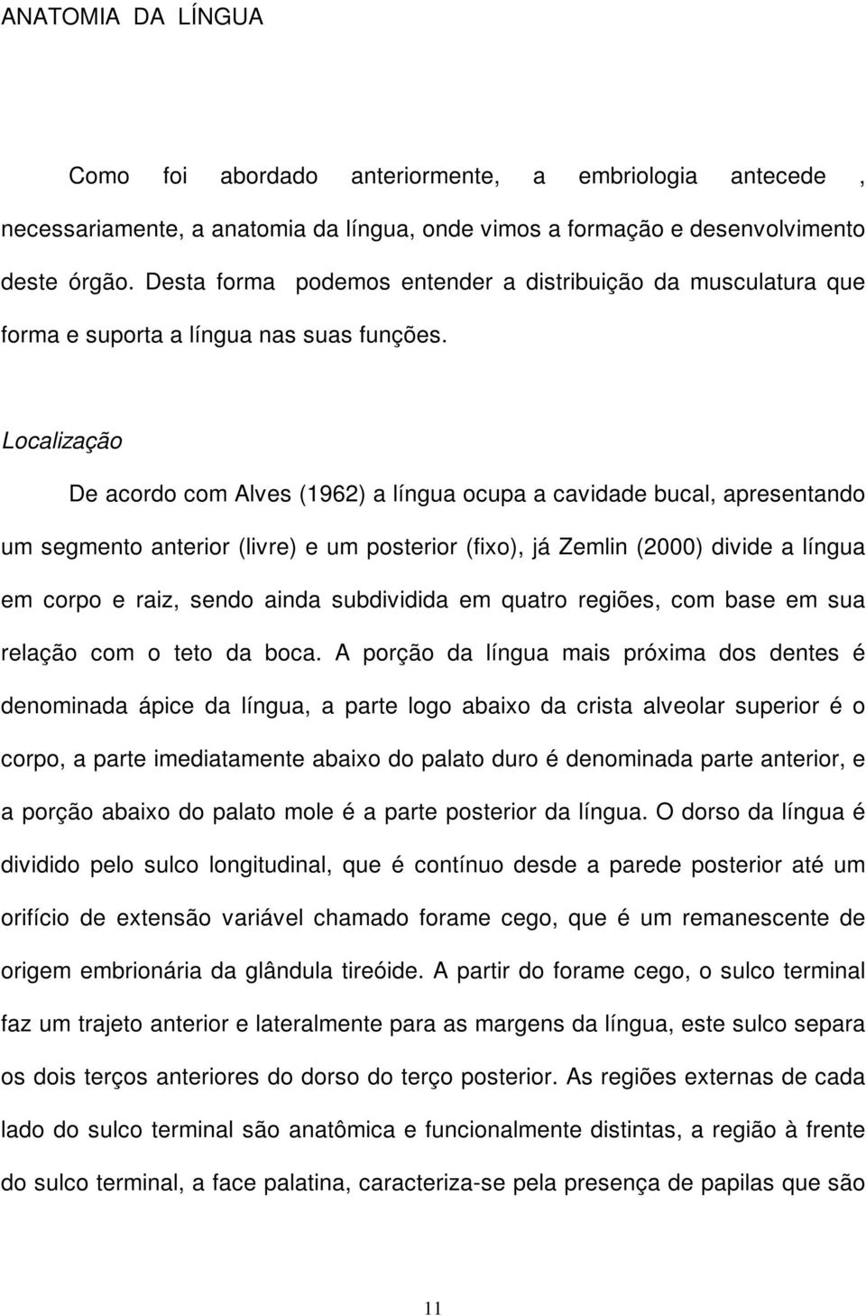 Localização De acordo com Alves (1962) a língua ocupa a cavidade bucal, apresentando um segmento anterior (livre) e um posterior (fixo), já Zemlin (2000) divide a língua em corpo e raiz, sendo ainda