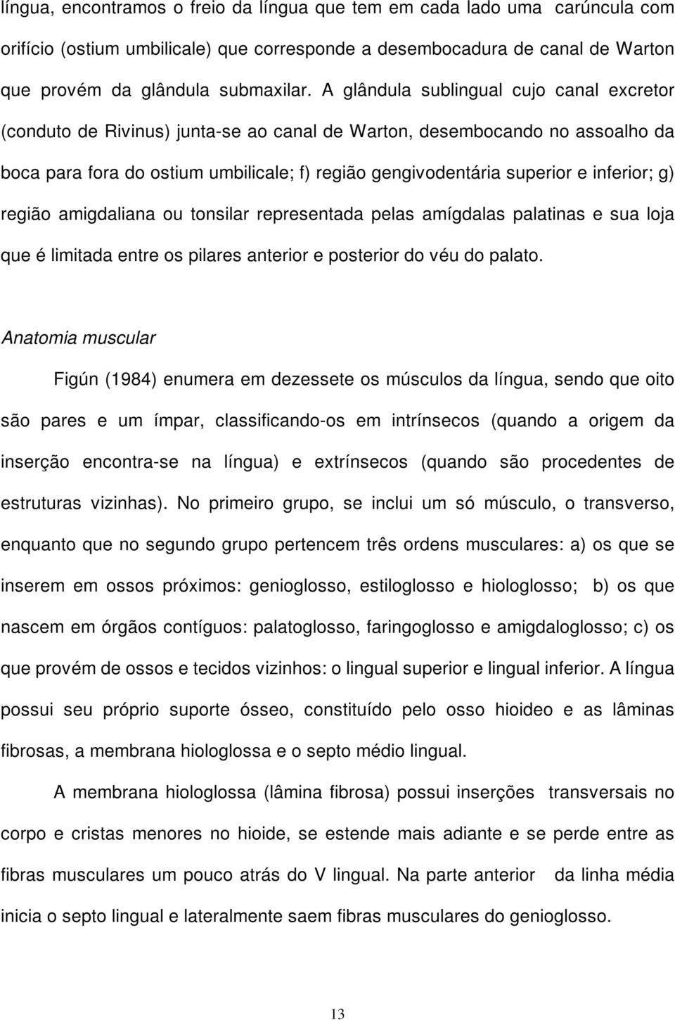 inferior; g) região amigdaliana ou tonsilar representada pelas amígdalas palatinas e sua loja que é limitada entre os pilares anterior e posterior do véu do palato.