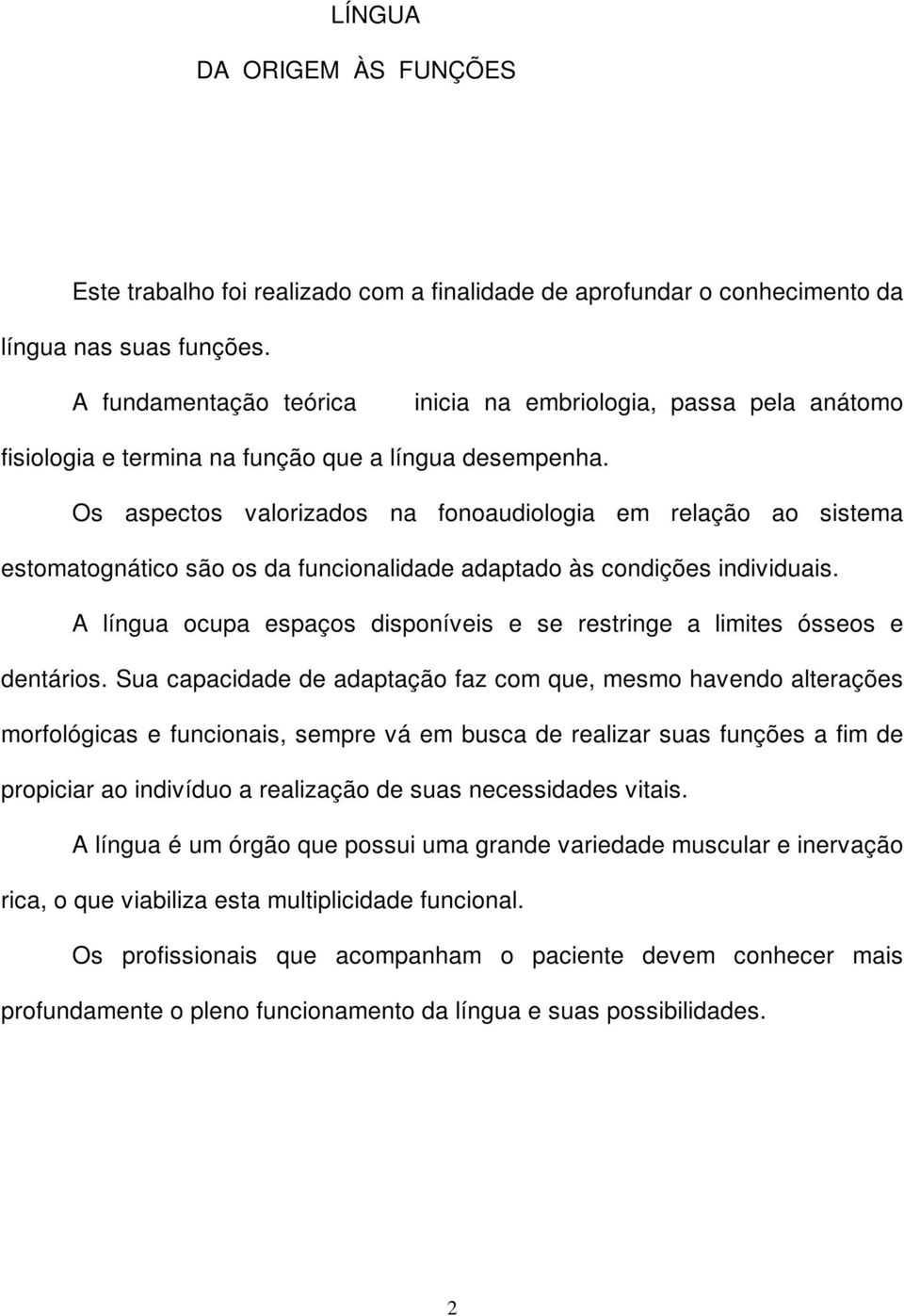 Os aspectos valorizados na fonoaudiologia em relação ao sistema estomatognático são os da funcionalidade adaptado às condições individuais.