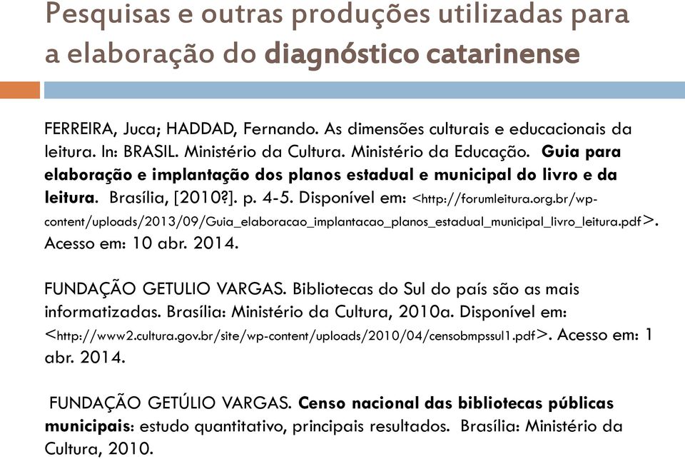 org.br/wpcontent/uploads/2013/09/guia_elaboracao_implantacao_planos_estadual_municipal_livro_leitura.pdf>. Acesso em: 10 abr. 2014. FUNDAÇÃO GETULIO VARGAS.