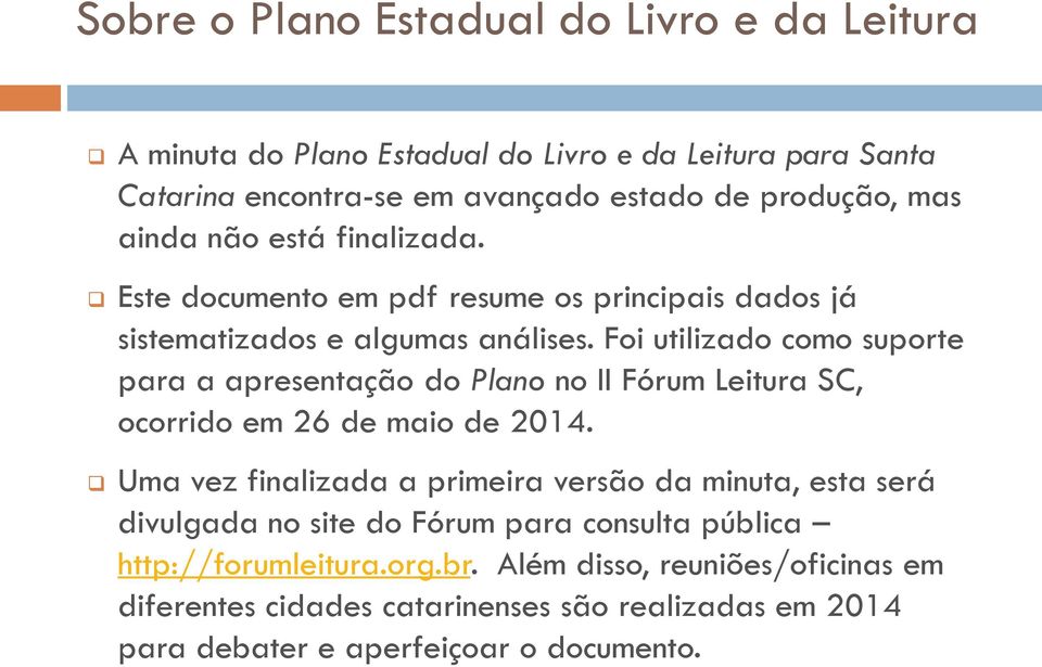 Foi utilizado como suporte para a apresentação do Plano no II Fórum Leitura SC, ocorrido em 26 de maio de 2014.