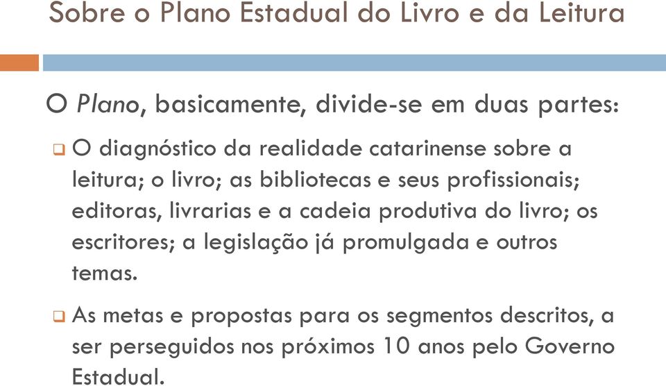 editoras, livrarias e a cadeia produtiva do livro; os escritores; a legislação já promulgada e outros