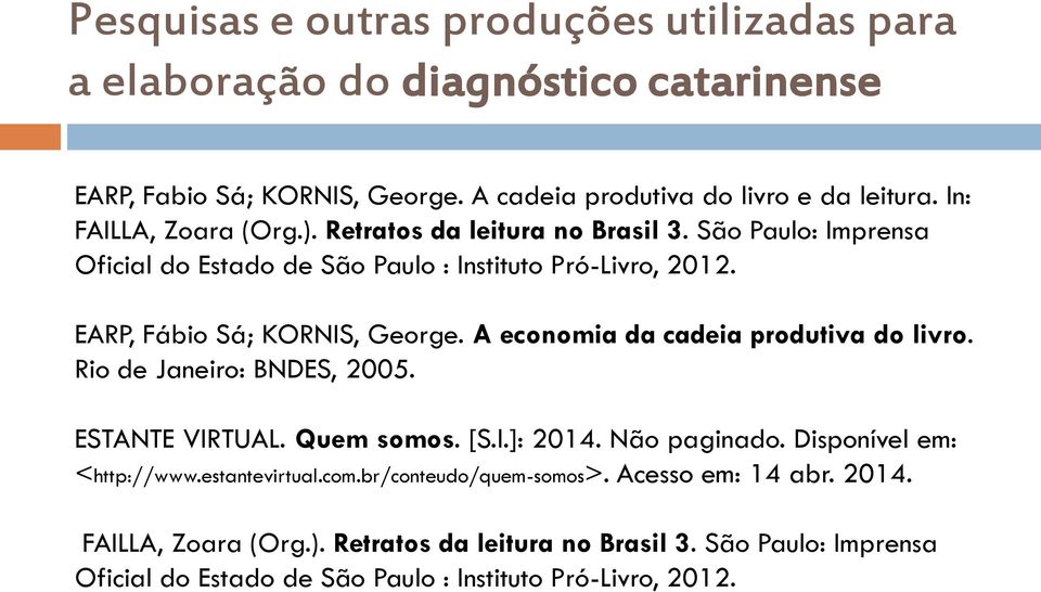 A economia da cadeia produtiva do livro. Rio de Janeiro: BNDES, 2005. ESTANTE VIRTUAL. Quem somos. [S.l.]: 2014. Não paginado. Disponível em: <http://www.estantevirtual.