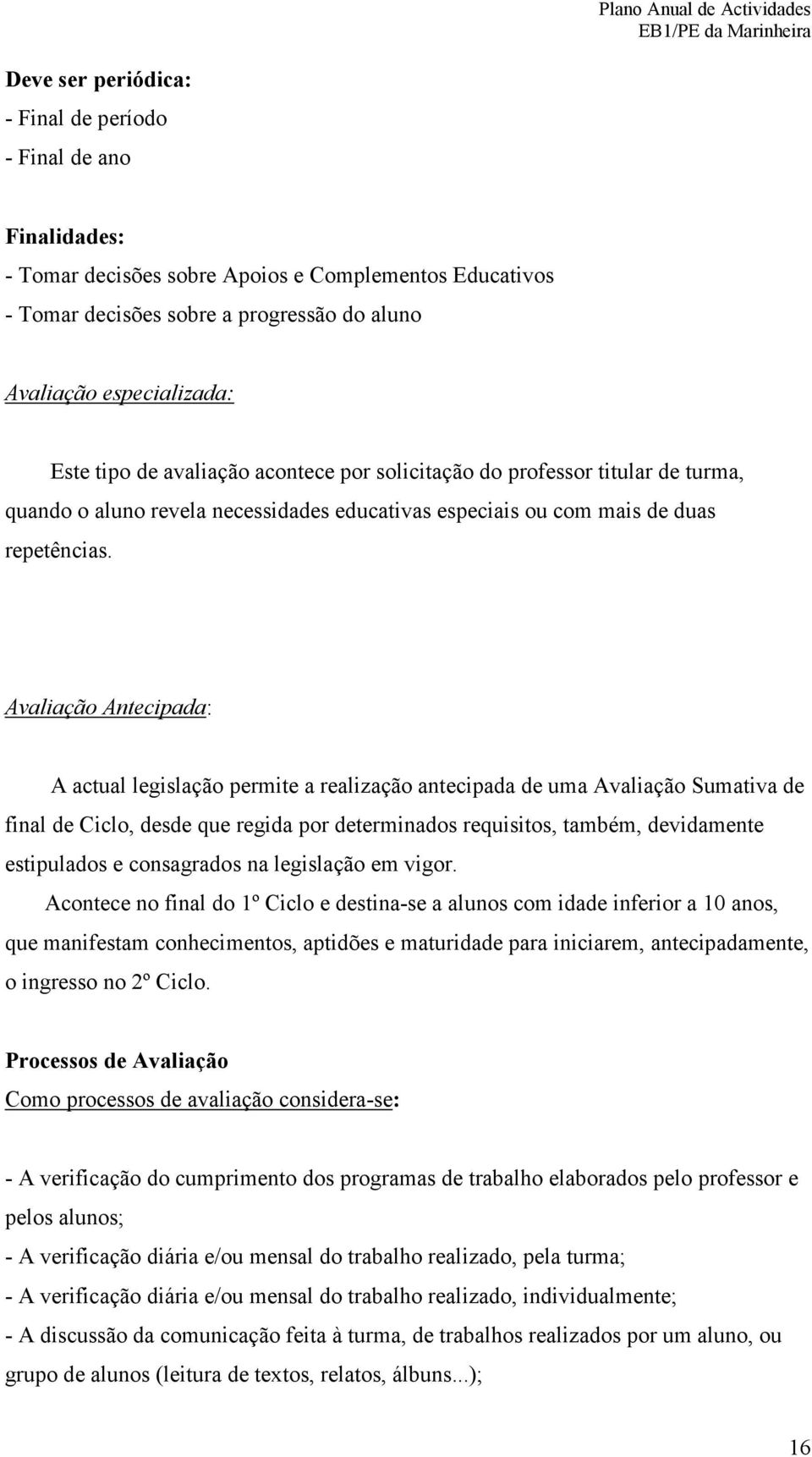 Avaliação Antecipada: A actual legislação permite a realização antecipada de uma Avaliação Sumativa de final de Ciclo, desde que regida por determinados requisitos, também, devidamente estipulados e